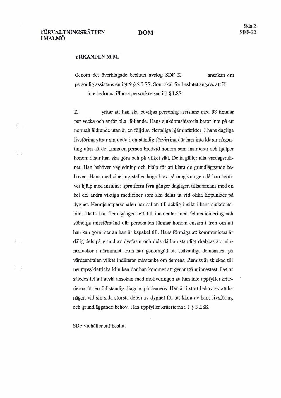 Hans sjukdomshistoria beror inte på ett normalt åldrande utan är en följd av flertaliga hjärninfarkter.