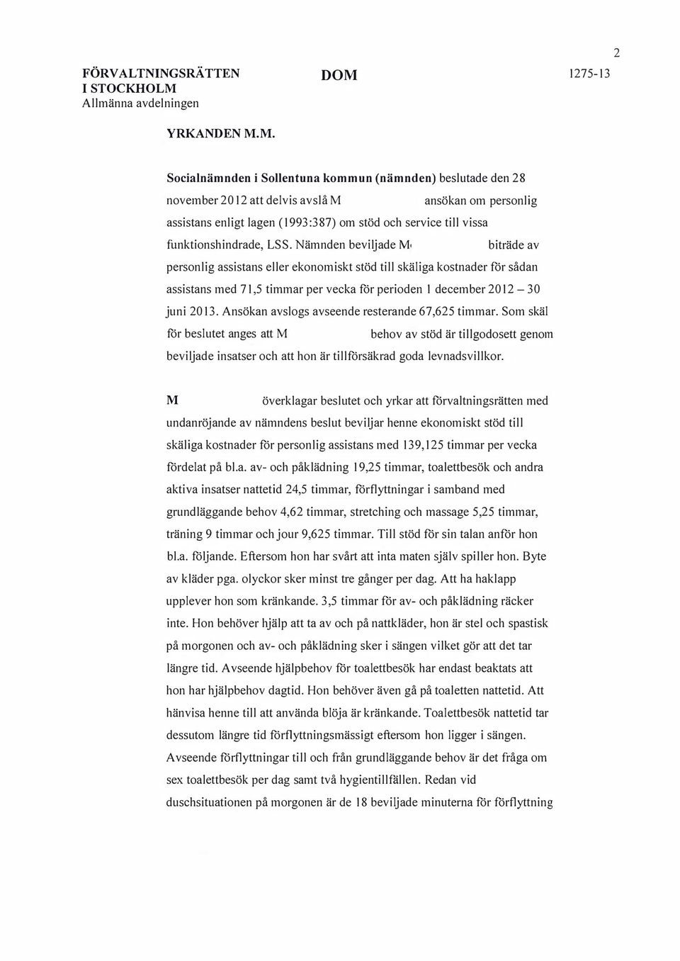 LSS. Nämnden beviljade biträde av personlig assistans eller ekonomiskt stöd till skäliga kostnader för sådan assistans med 71,5 timmar per vecka för perioden 1 december 2012-30 juni 2013.