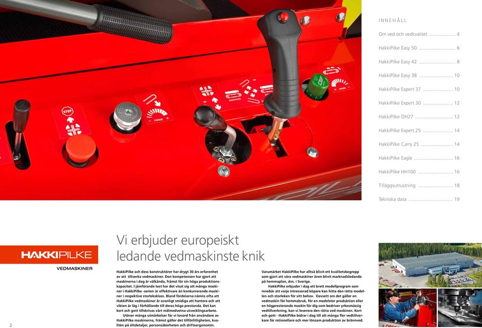 .. 19 2 VEDMASKINER Vi erbjuder europeiskt ledande vedmaskinste knik HakkiPilke och dess konstruktörer har drygt 30 års erfarenhet av att tillverka vedmaskiner.