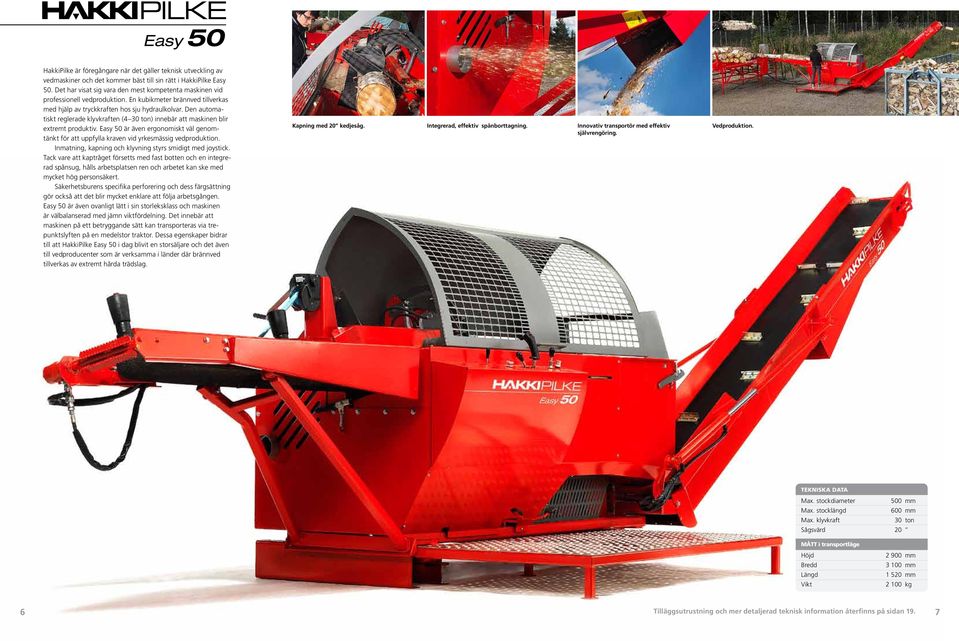 Den automatiskt reglerade klyvkraften (4 30 ton) innebär att maskinen blir extremt produktiv. Easy 50 är även ergonomiskt väl genomtänkt för att uppfylla kraven vid yrkesmässig vedproduktion.