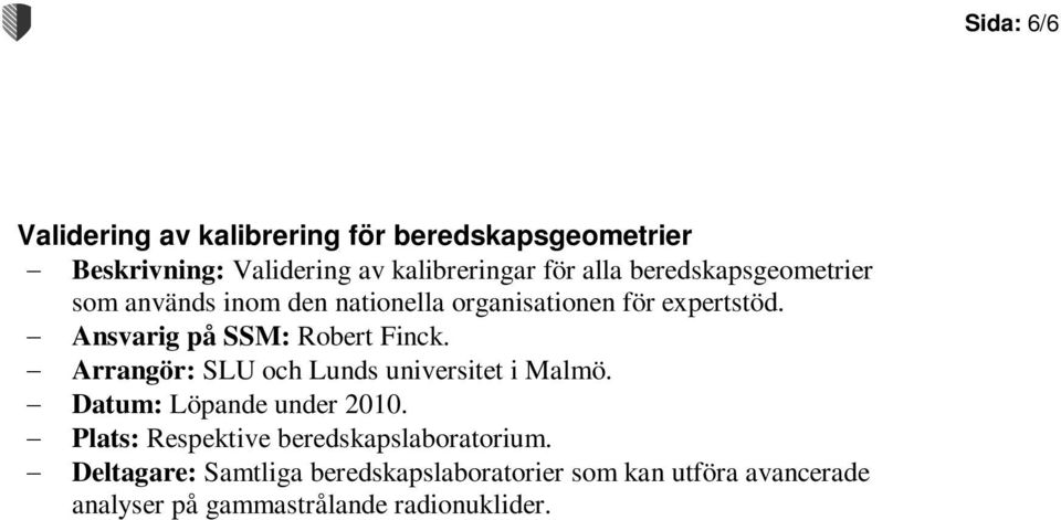 expertstöd. Arrangör: SLU och Lunds universitet i Malmö. Datum: Löpande under 2010.