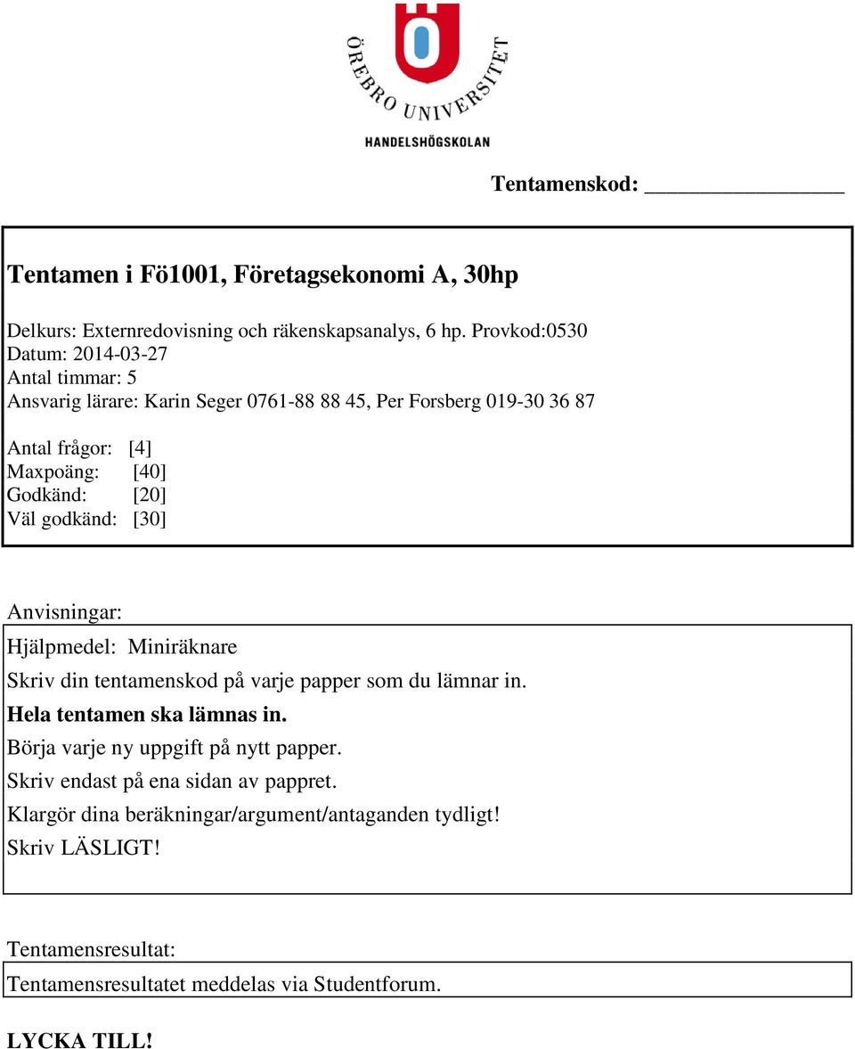 [20] Väl godkänd: [30] Anvisningar: Hjälpmedel: Miniräknare Skriv din tentamenskod på varje papper som du lämnar in. Hela tentamen ska lämnas in.