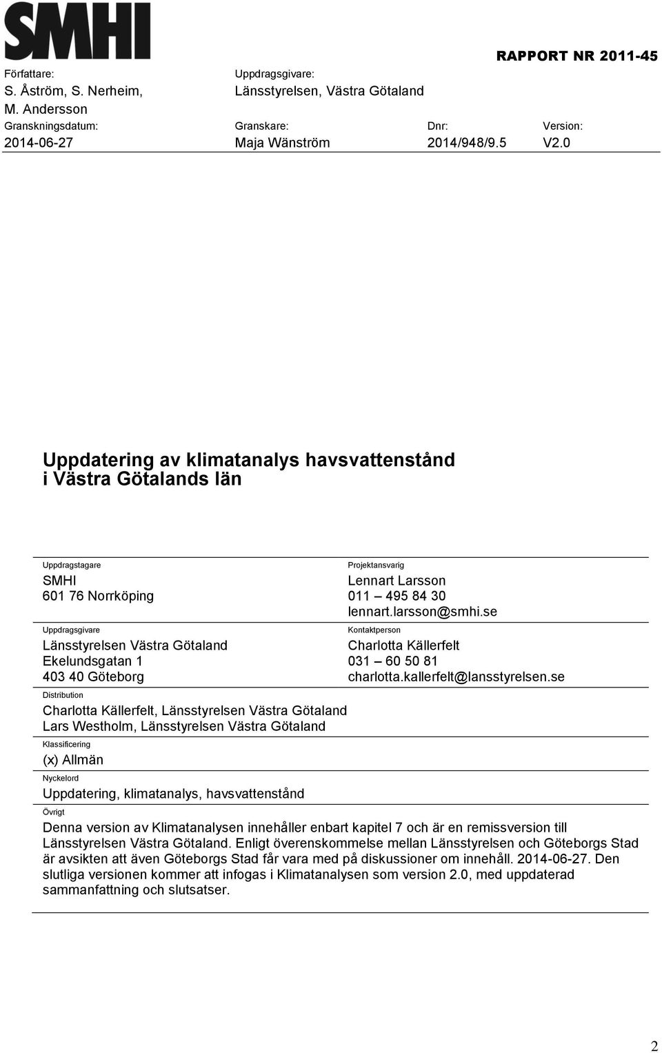 Charlotta Källerfelt, Länsstyrelsen Västra Götaland Lars Westholm, Länsstyrelsen Västra Götaland Klassificering (x) Allmän Nyckelord Uppdatering, klimatanalys, havsvattenstånd Projektansvarig Lennart