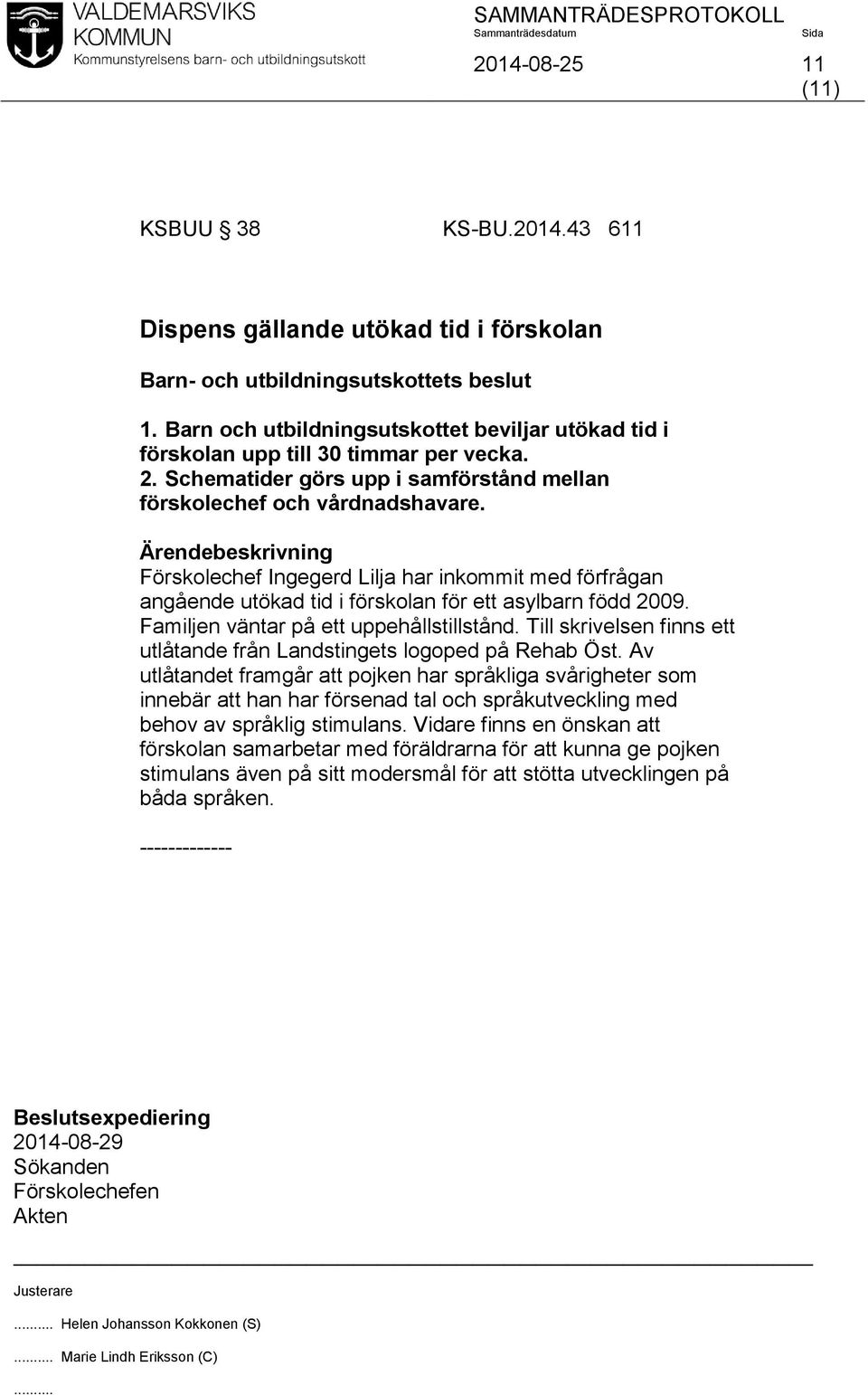 Familjen väntar på ett uppehållstillstånd. Till skrivelsen finns ett utlåtande från Landstingets logoped på Rehab Öst.