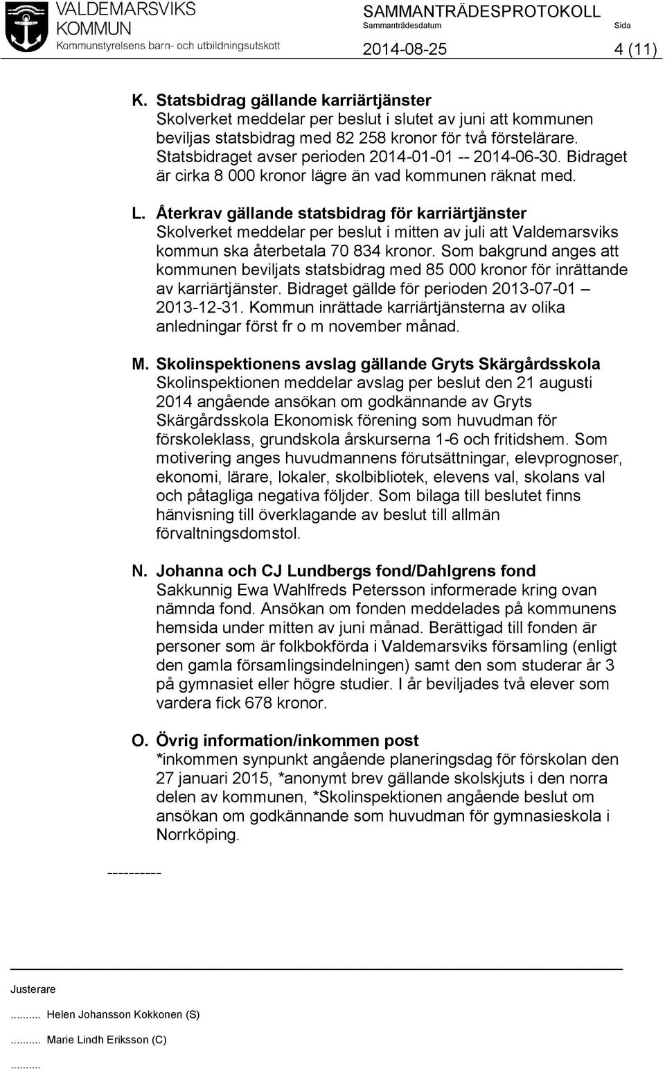 Återkrav gällande statsbidrag för karriärtjänster Skolverket meddelar per beslut i mitten av juli att Valdemarsviks kommun ska återbetala 70 834 kronor.