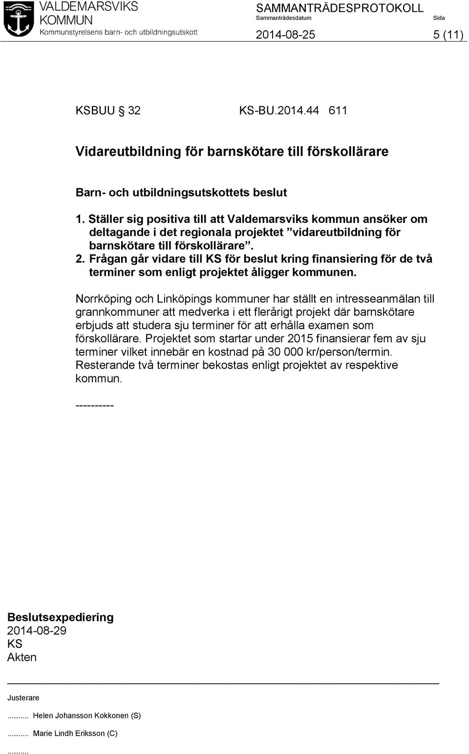 Frågan går vidare till KS för beslut kring finansiering för de två terminer som enligt projektet åligger kommunen.