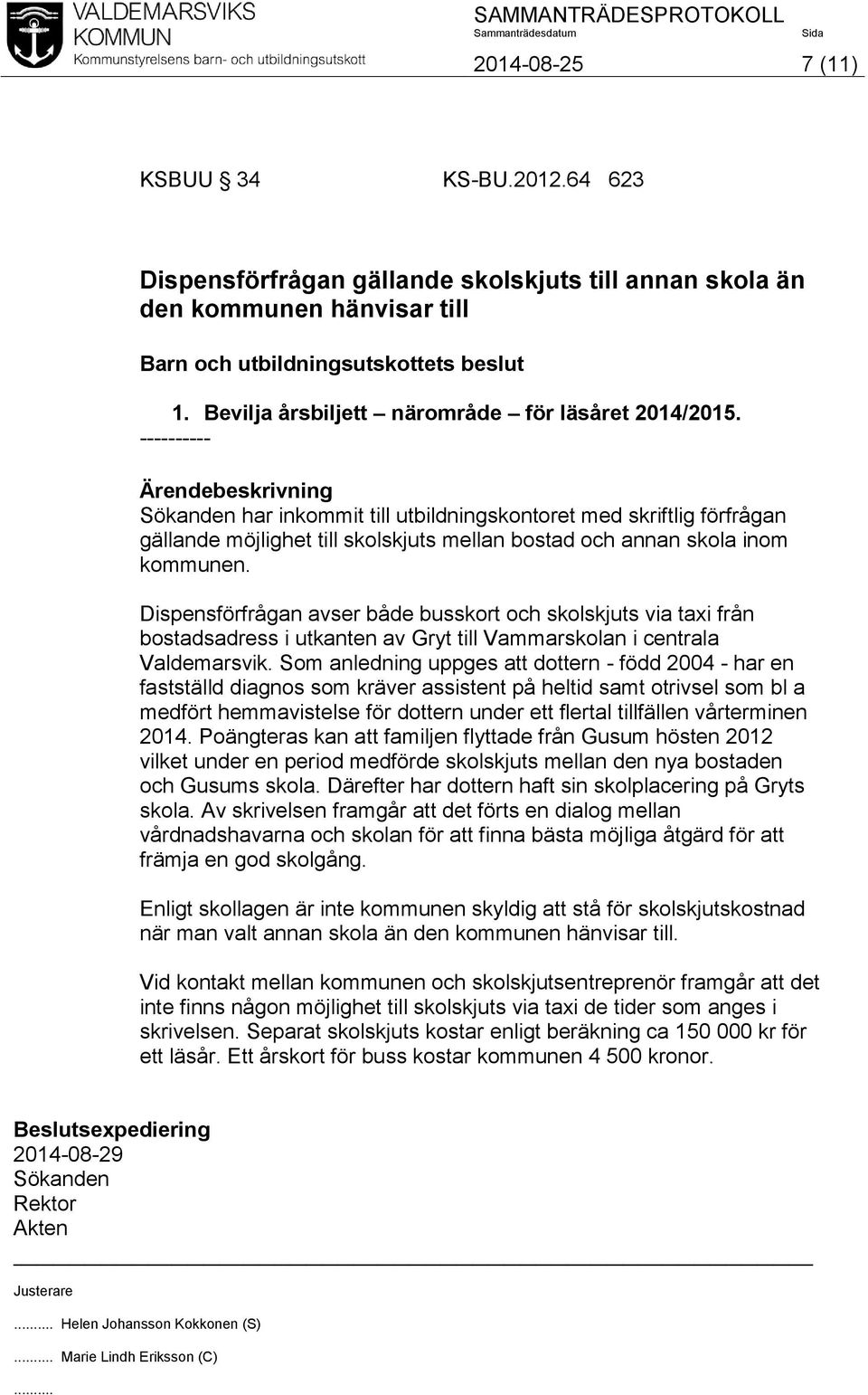 ---------- Sökanden har inkommit till utbildningskontoret med skriftlig förfrågan gällande möjlighet till skolskjuts mellan bostad och annan skola inom kommunen.