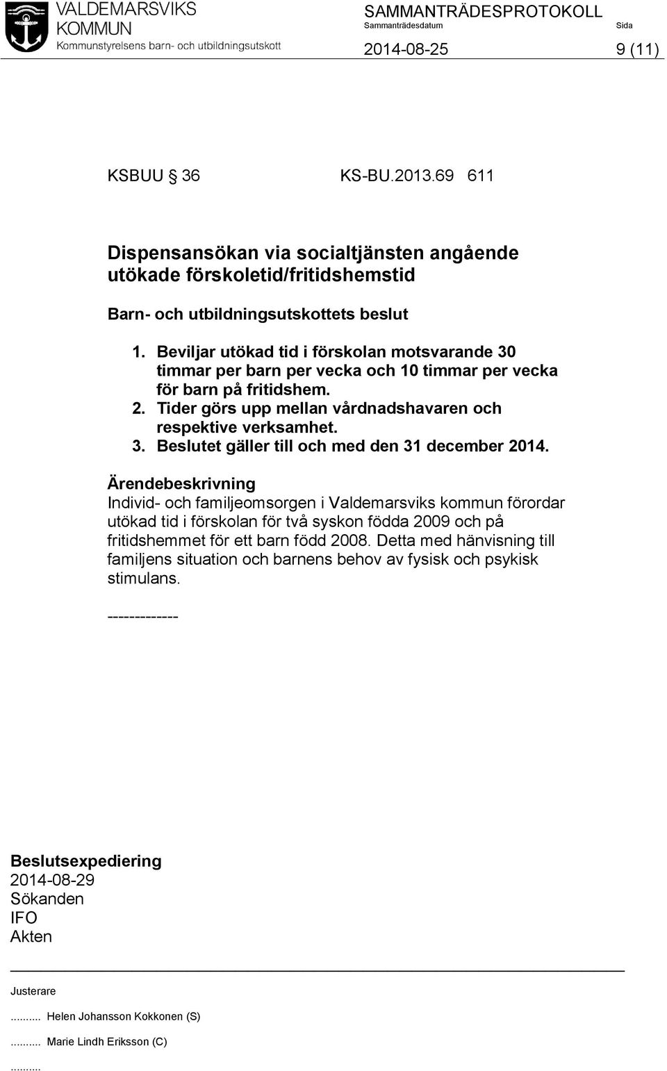 Tider görs upp mellan vårdnadshavaren och respektive verksamhet. 3. Beslutet gäller till och med den 31 december 2014.