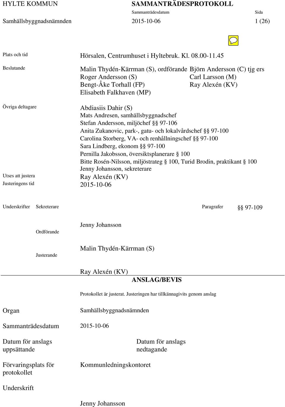 Utses att justera Justeringens tid 2015-10-06 Abdiasiis Dahir (S) Mats Andresen, samhällsbyggnadschef Stefan Andersson, miljöchef 97-106 Anita Zukanovic, park-, gatu- och lokalvårdschef 97-100