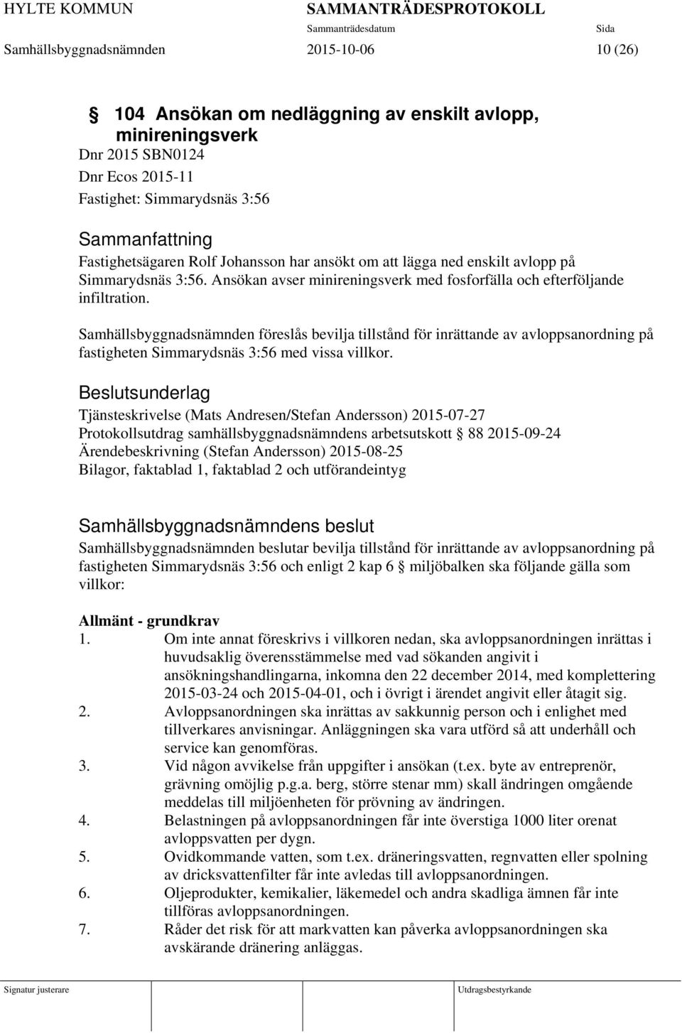 Samhällsbyggnadsnämnden föreslås bevilja tillstånd för inrättande av avloppsanordning på fastigheten Simmarydsnäs 3:56 med vissa villkor.