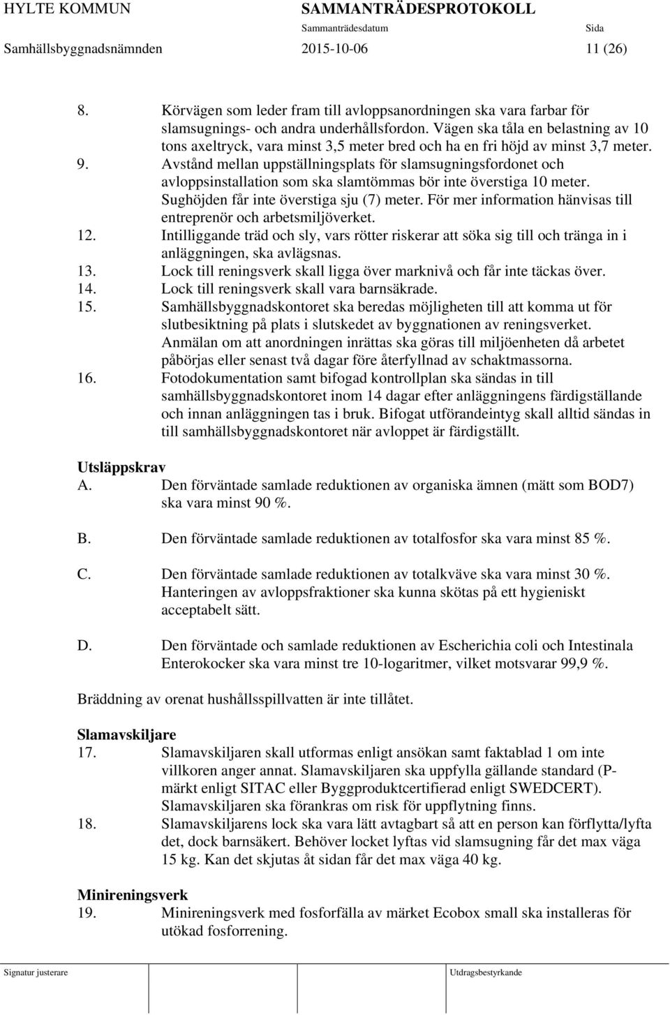 Avstånd mellan uppställningsplats för slamsugningsfordonet och avloppsinstallation som ska slamtömmas bör inte överstiga 10 meter. Sughöjden får inte överstiga sju (7) meter.