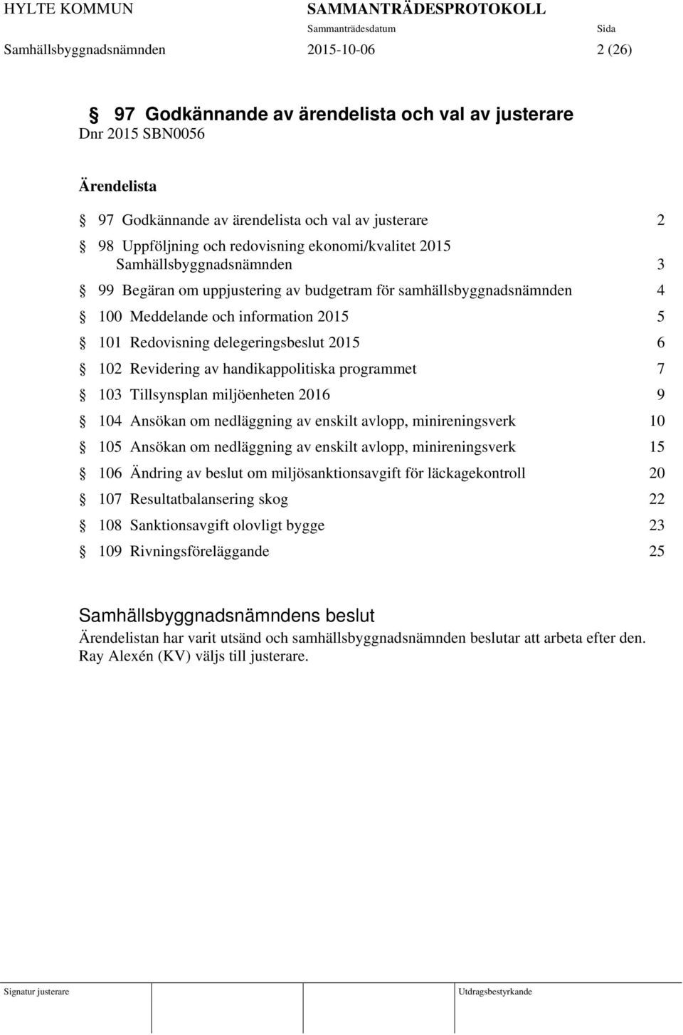 delegeringsbeslut 2015 6 102 Revidering av handikappolitiska programmet 7 103 Tillsynsplan miljöenheten 2016 9 104 Ansökan om nedläggning av enskilt avlopp, minireningsverk 10 105 Ansökan om