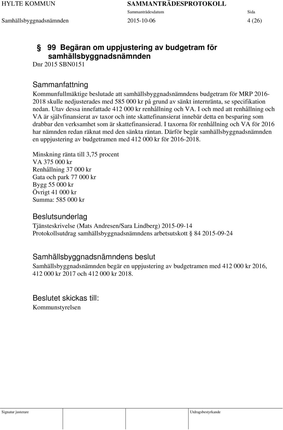 I och med att renhållning och VA är självfinansierat av taxor och inte skattefinansierat innebär detta en besparing som drabbar den verksamhet som är skattefinansierad.