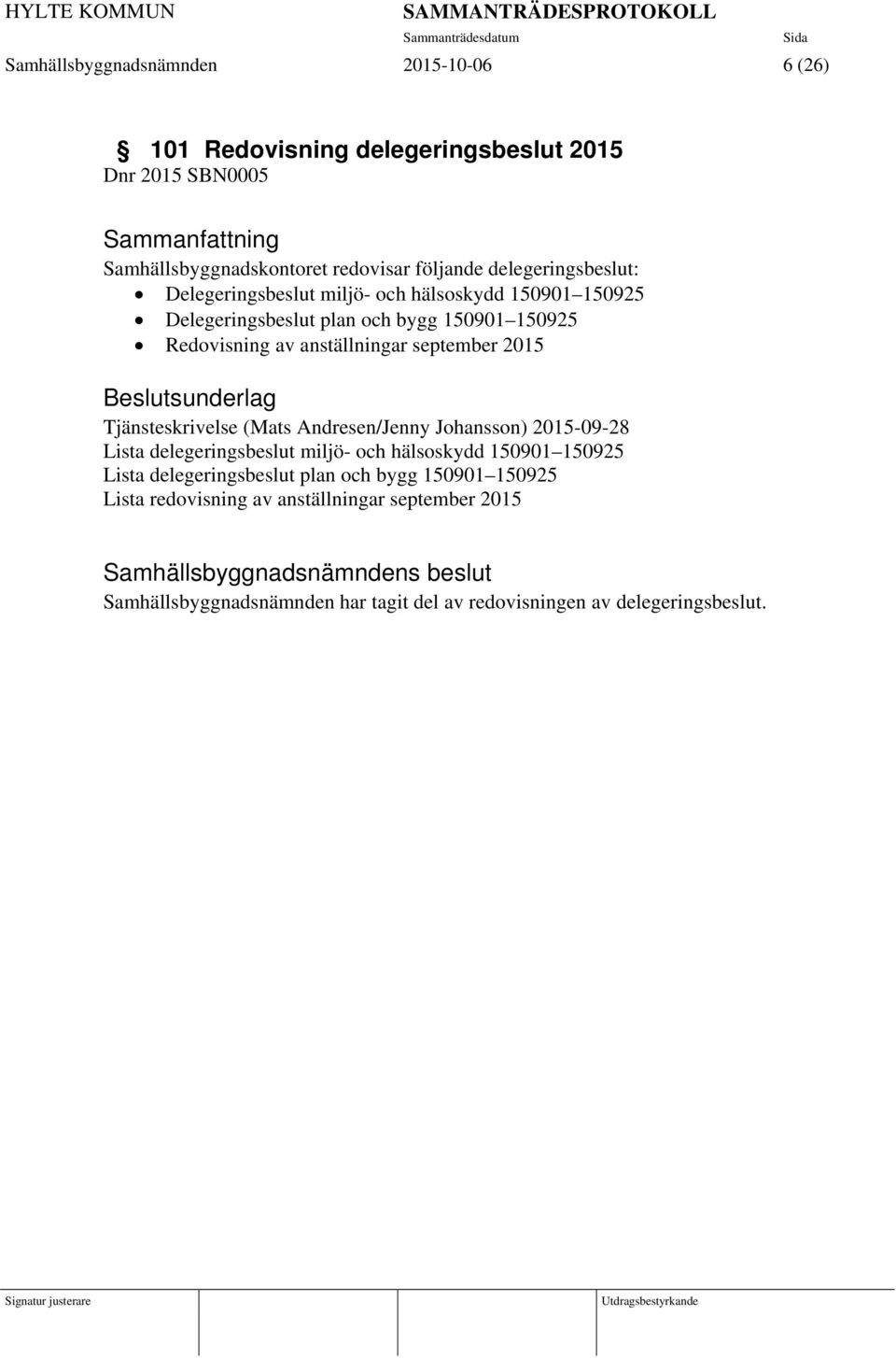 Beslutsunderlag Tjänsteskrivelse (Mats Andresen/Jenny Johansson) 2015-09-28 Lista delegeringsbeslut miljö- och hälsoskydd 150901 150925 Lista delegeringsbeslut plan