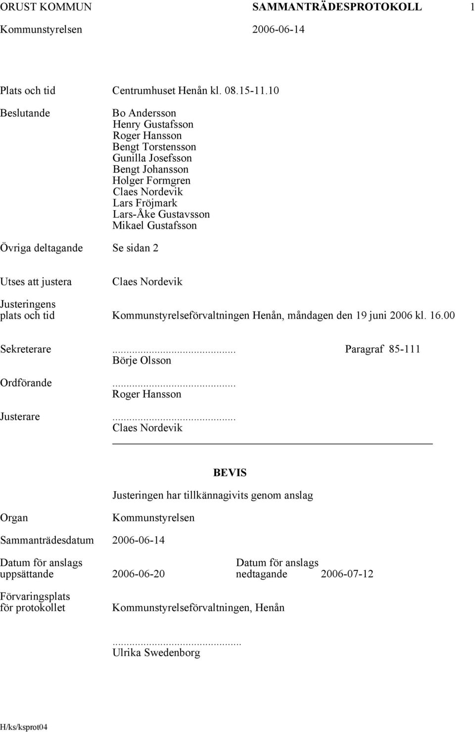 deltagande Se sidan 2 Utses att justera Claes Nordevik Justeringens plats och tid Kommunstyrelseförvaltningen Henån, måndagen den 19 juni 2006 kl. 16.00 Sekreterare.