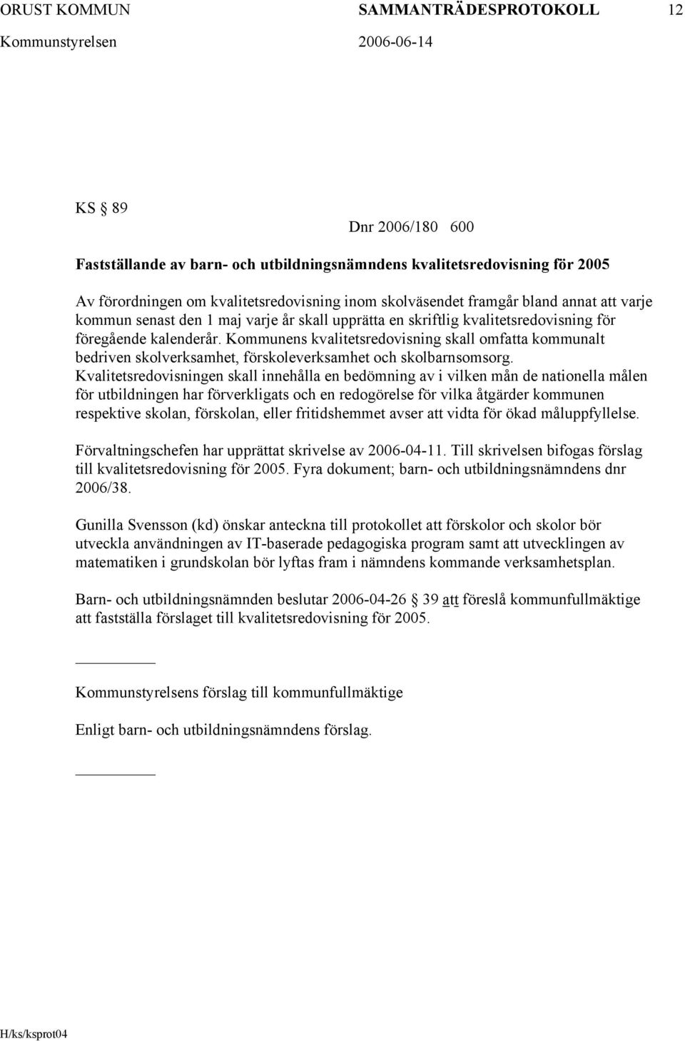 Kommunens kvalitetsredovisning skall omfatta kommunalt bedriven skolverksamhet, förskoleverksamhet och skolbarnsomsorg.