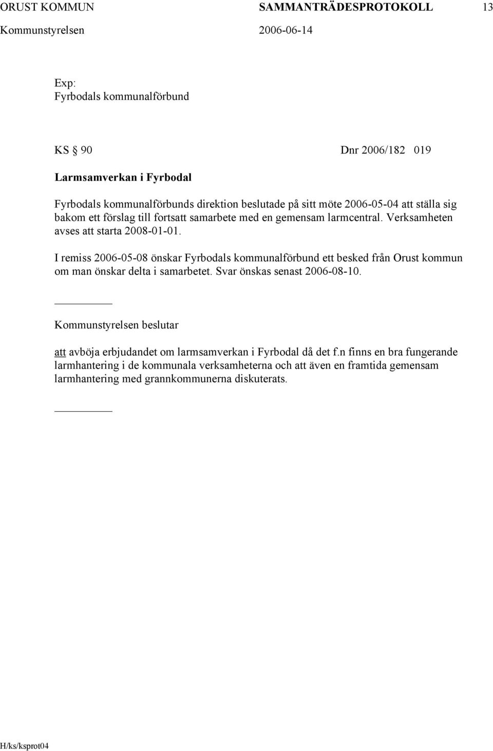 I remiss 2006-05-08 önskar Fyrbodals kommunalförbund ett besked från Orust kommun om man önskar delta i samarbetet. Svar önskas senast 2006-08-10.