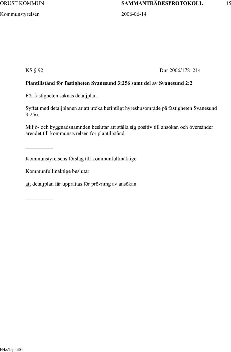 Syftet med detaljplanen är att utöka befintligt hyreshusområde på fastigheten Svanesund 3:256.