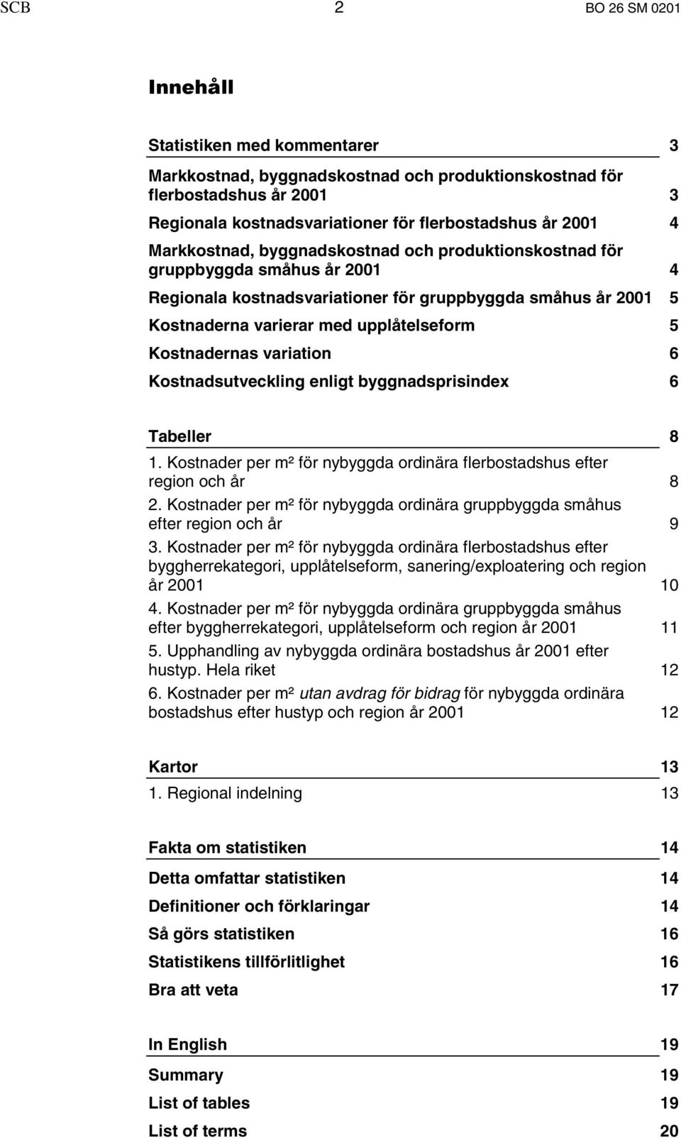 6 Kostnadsutveckling enligt byggnadsprisindex 6 Tabeller 8 1. Kostnader per m² för nybyggda ordinära flerbostadshus efter region och år 8 2.