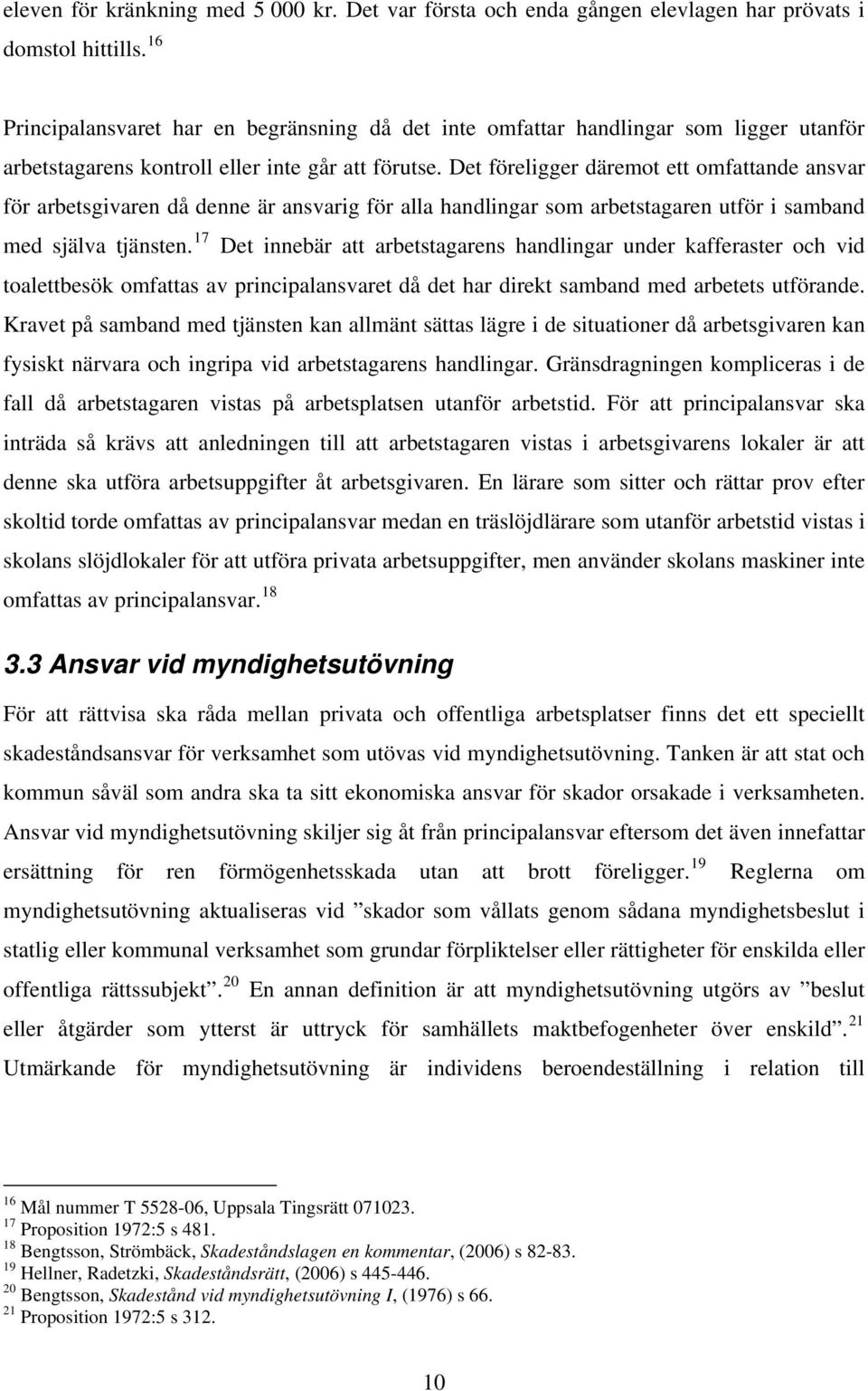 Det föreligger däremot ett omfattande ansvar för arbetsgivaren då denne är ansvarig för alla handlingar som arbetstagaren utför i samband med själva tjänsten.