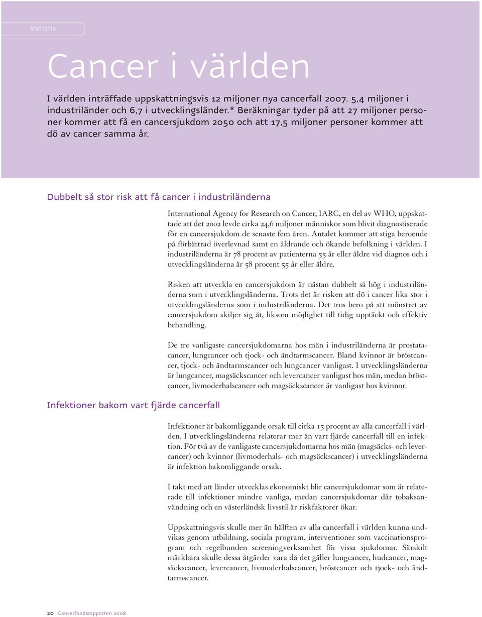 Dubbelt så stor risk att få cancer i industriländerna Infektioner bakom vart fjärde cancerfall International Agency for Research on Cancer, IARC, en del av WHO, uppskattade att det 2002 levde cirka