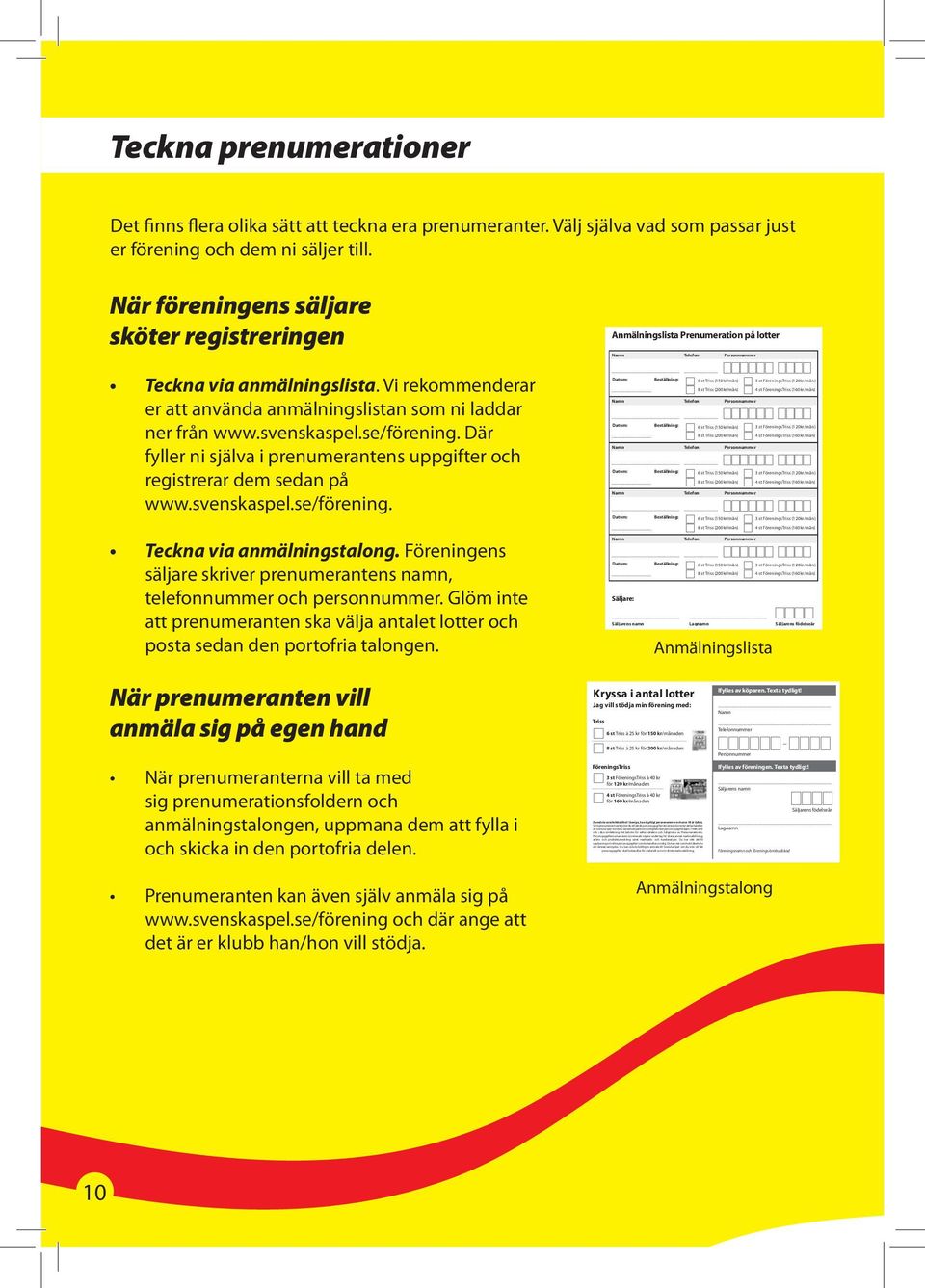 det behövs för administration och fullgörelse av Prenumerationen.