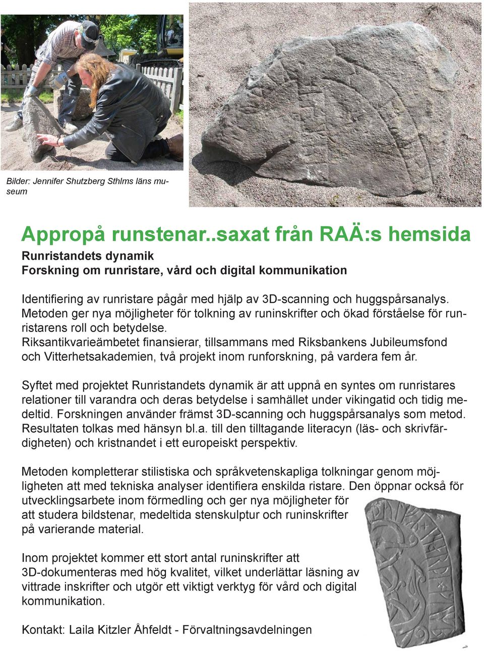 Metoden ger nya möjligheter för tolkning av runinskrifter och ökad förståelse för runristarens roll och betydelse.