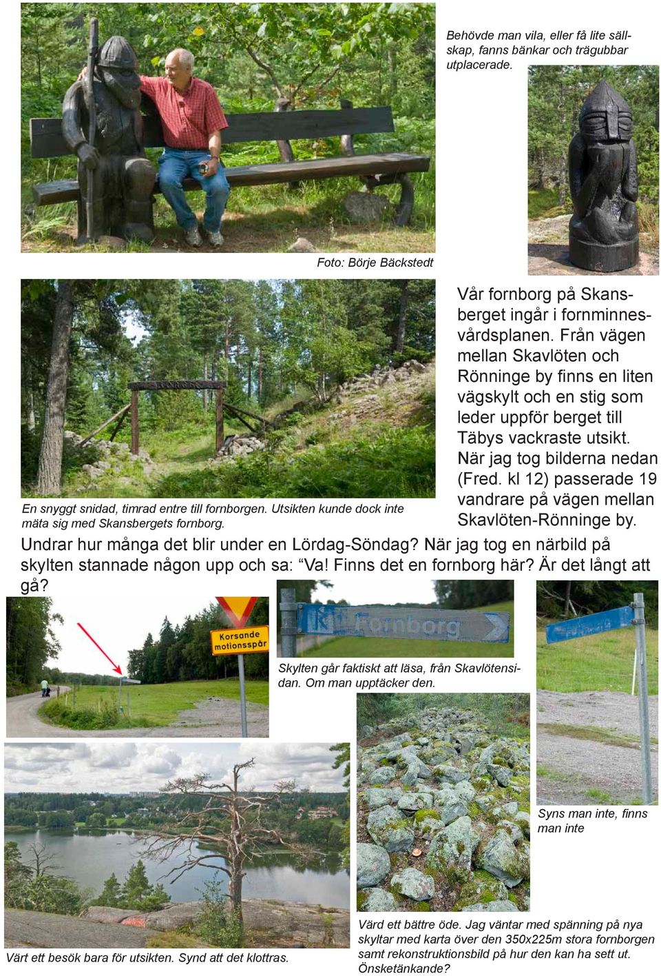 Från vägen mellan Skavlöten och Rönninge by finns en liten vägskylt och en stig som leder uppför berget till Täbys vackraste utsikt. När jag tog bilderna nedan (Fred.