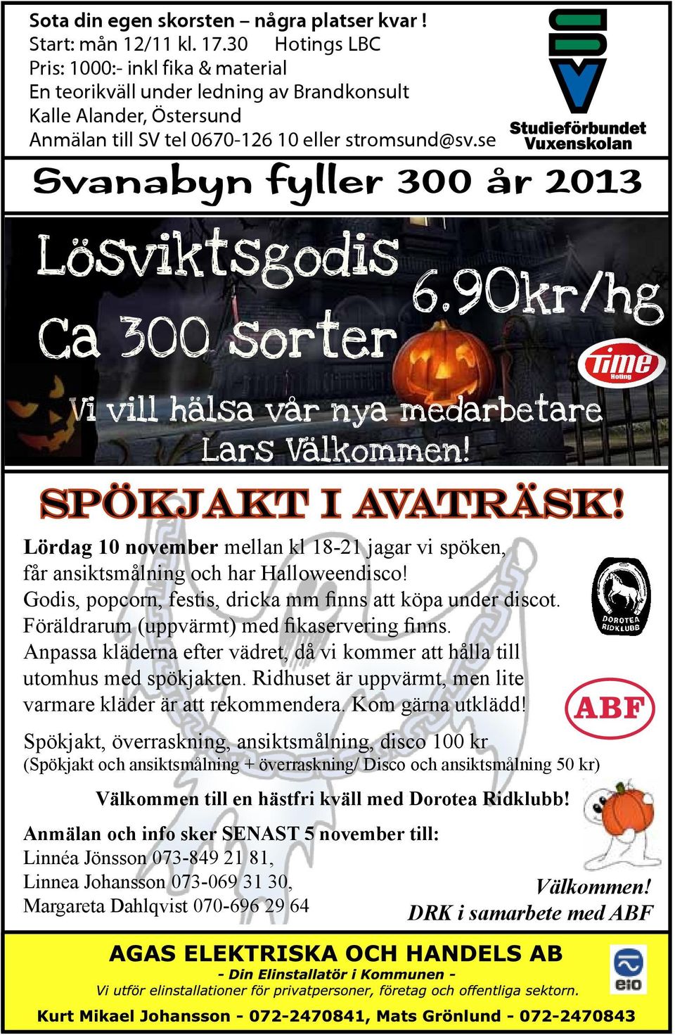 se Svanabyn fyller 300 år 2013 Lösviktsgodis Ca 300 sorter 6.90kr/hg Hoting Vi vill hälsa vår nya medarbetare Lars Välkommen! Spökjakt i Avaträsk!