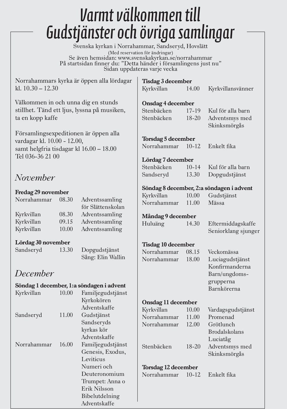 00 Kyrkvillansvänner Välkommen in och unna dig en stunds stillhet. Tänd ett ljus, lyssna på musiken, ta en kopp kaffe Församlingsexpeditionen är öppen alla vardagar kl. 10.00-12.