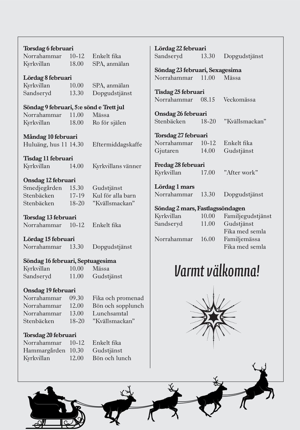 30 Eftermiddagskaffe Tisdag 11 februari Kyrkvillan 14.00 Kyrkvillans vänner Onsdag 12 februari Smedjegården 15.