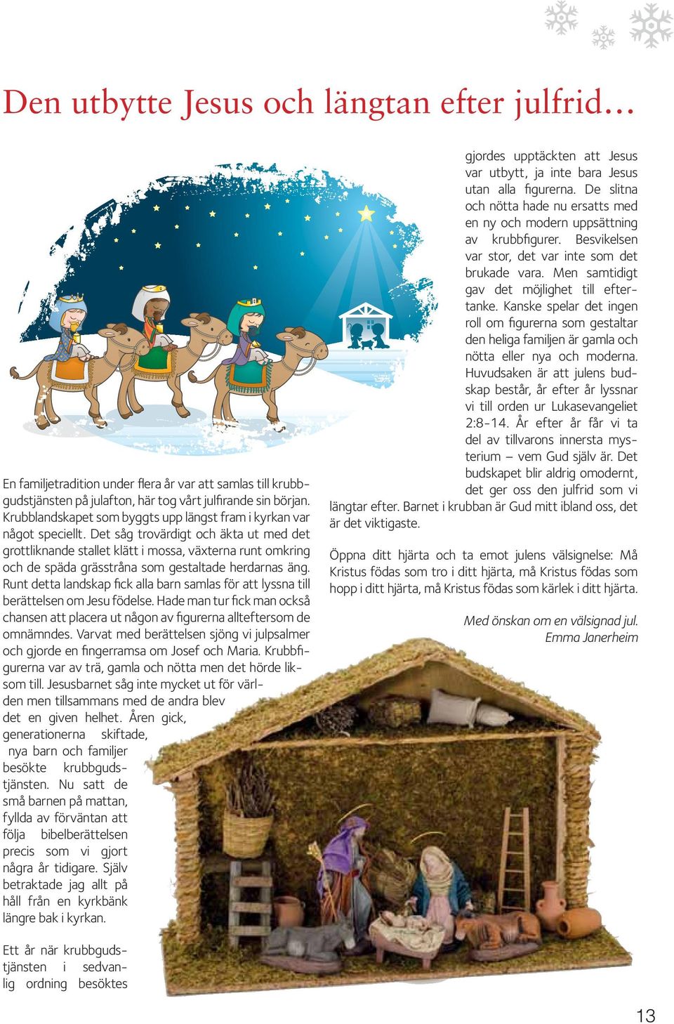 Det såg trovärdigt och äkta ut med det grottliknande stallet klätt i mossa, växterna runt omkring och de späda grässtråna som gestaltade herdarnas äng.