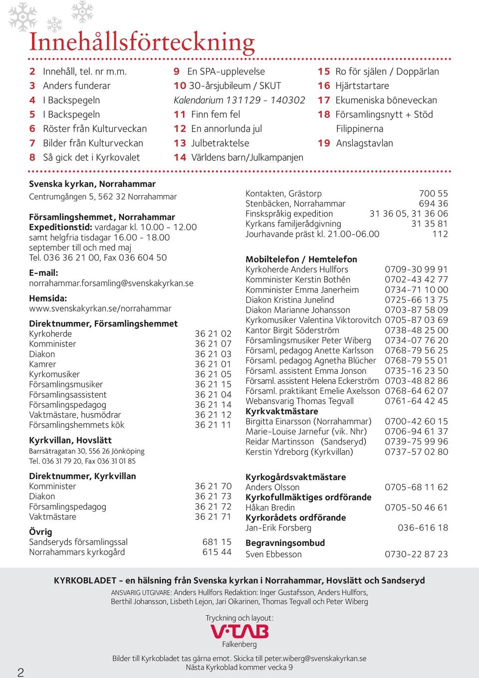 131129-140302 11 Finn fem fel 12 En annorlunda jul 13 Julbetraktelse 14 Världens barn/julkampanjen 15 Ro för själen / Doppärlan 16 Hjärtstartare 17 Ekumeniska böneveckan 18 Församlingsnytt + Stöd