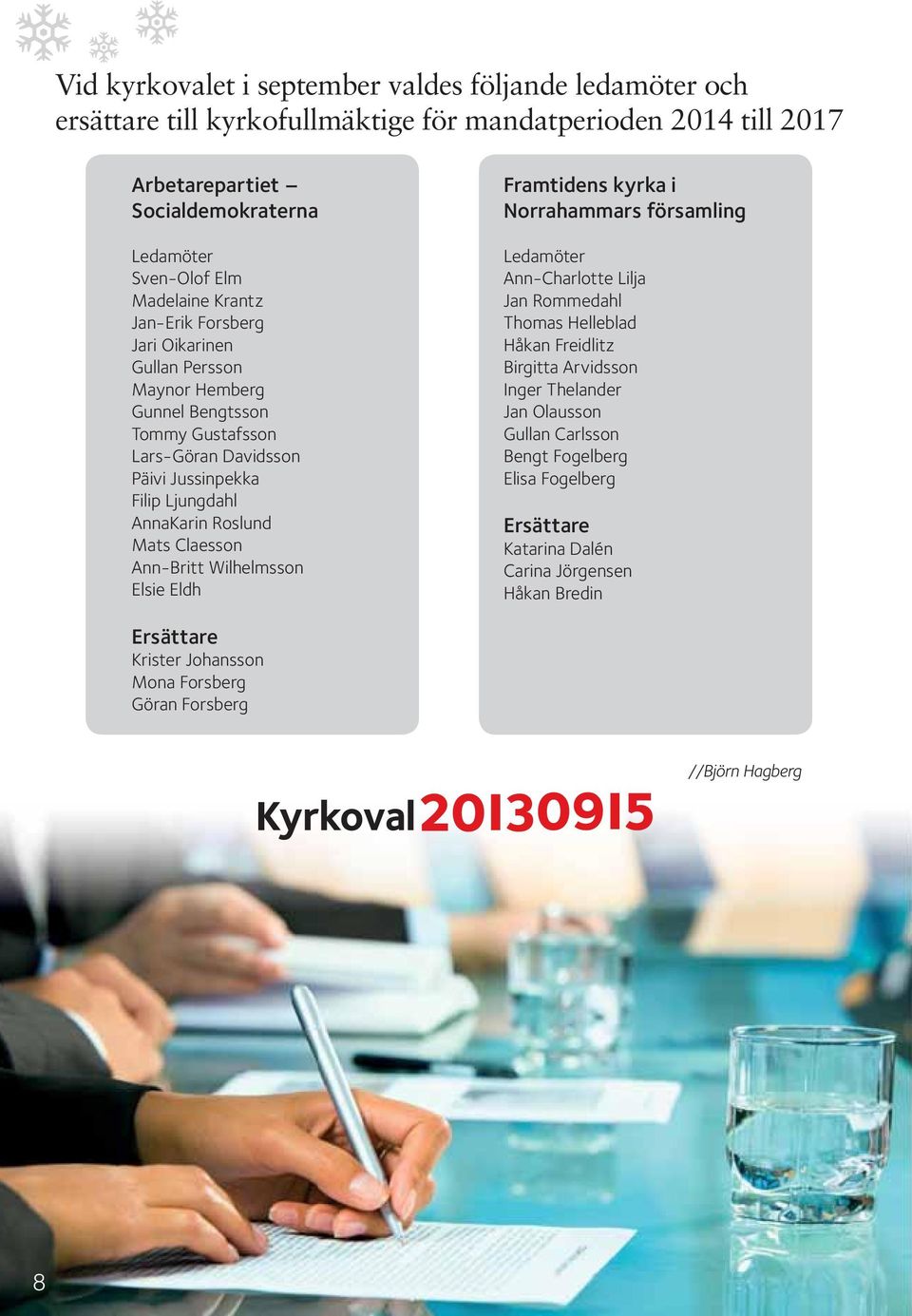 Mats Claesson Ann-Britt Wilhelmsson Elsie Eldh Framtidens kyrka i Norrahammars församling Ledamöter Ann-Charlotte Lilja Jan Rommedahl Thomas Helleblad Håkan Freidlitz Birgitta Arvidsson