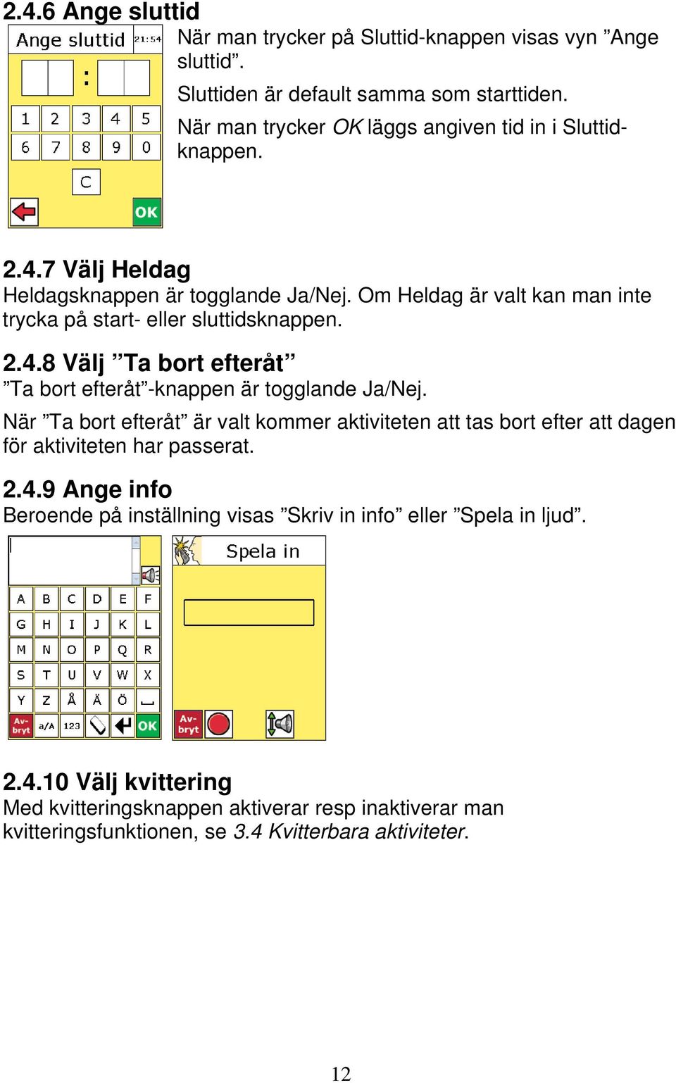 Om Heldag är valt kan man inte trycka på start- eller sluttidsknappen. 2.4.8 Välj Ta bort efteråt Ta bort efteråt -knappen är togglande Ja/Nej.