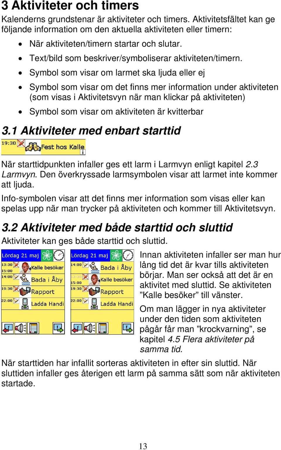 Symbol som visar om larmet ska ljuda eller ej Symbol som visar om det finns mer information under aktiviteten (som visas i Aktivitetsvyn när man klickar på aktiviteten) Symbol som visar om