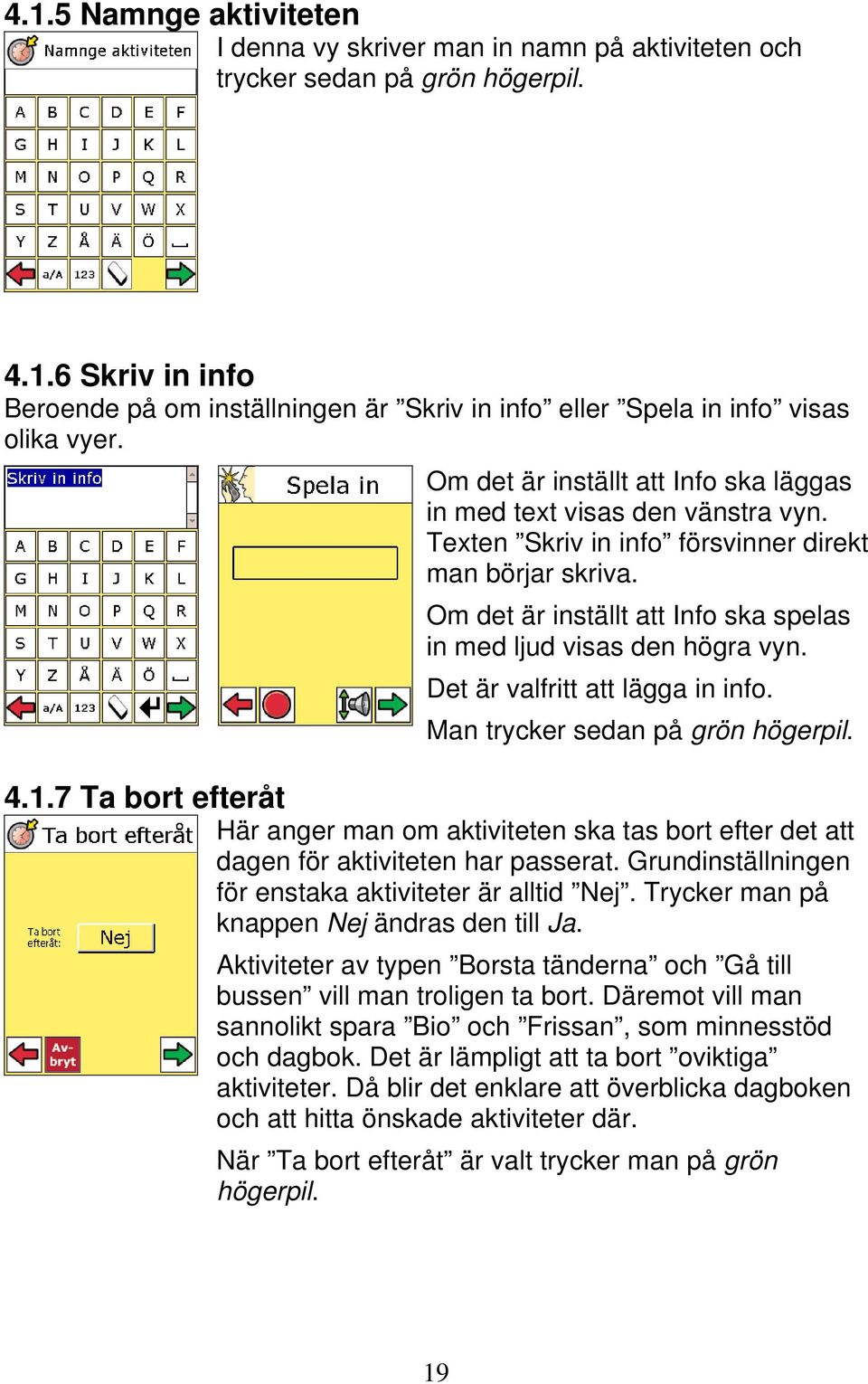 Om det är inställt att Info ska spelas in med ljud visas den högra vyn. Det är valfritt att lägga in info. Man trycker sedan på grön högerpil. 4.1.