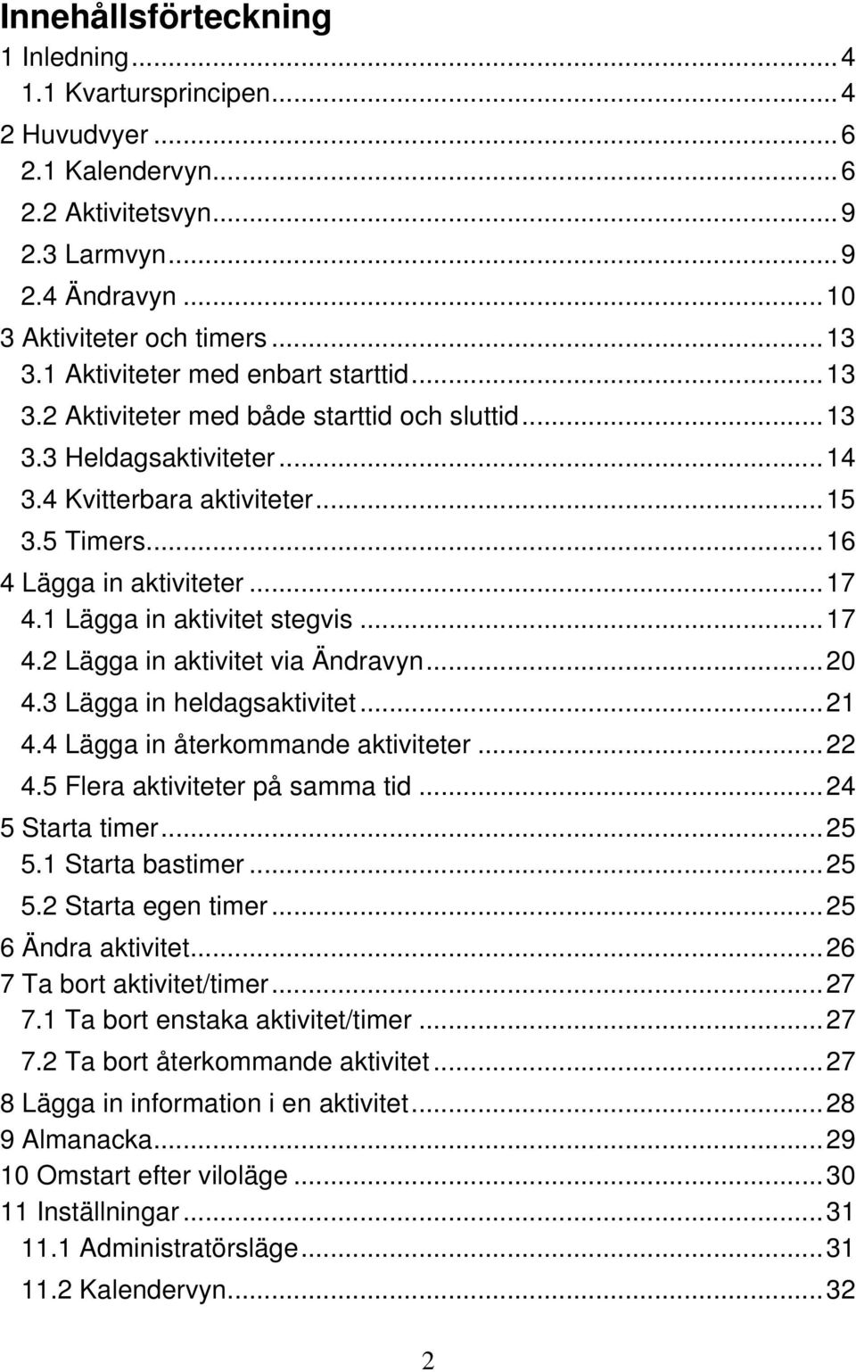 .. 17 4.1 Lägga in aktivitet stegvis... 17 4.2 Lägga in aktivitet via Ändravyn... 20 4.3 Lägga in heldagsaktivitet... 21 4.4 Lägga in återkommande aktiviteter... 22 4.5 Flera aktiviteter på samma tid.