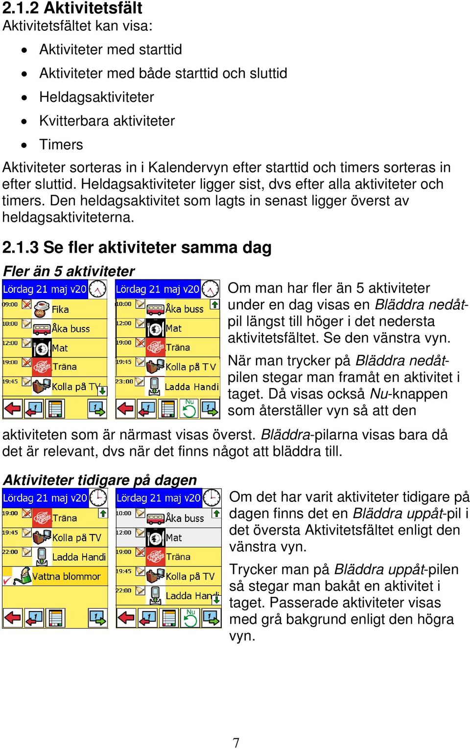 Den heldagsaktivitet som lagts in senast ligger överst av heldagsaktiviteterna. 2.1.