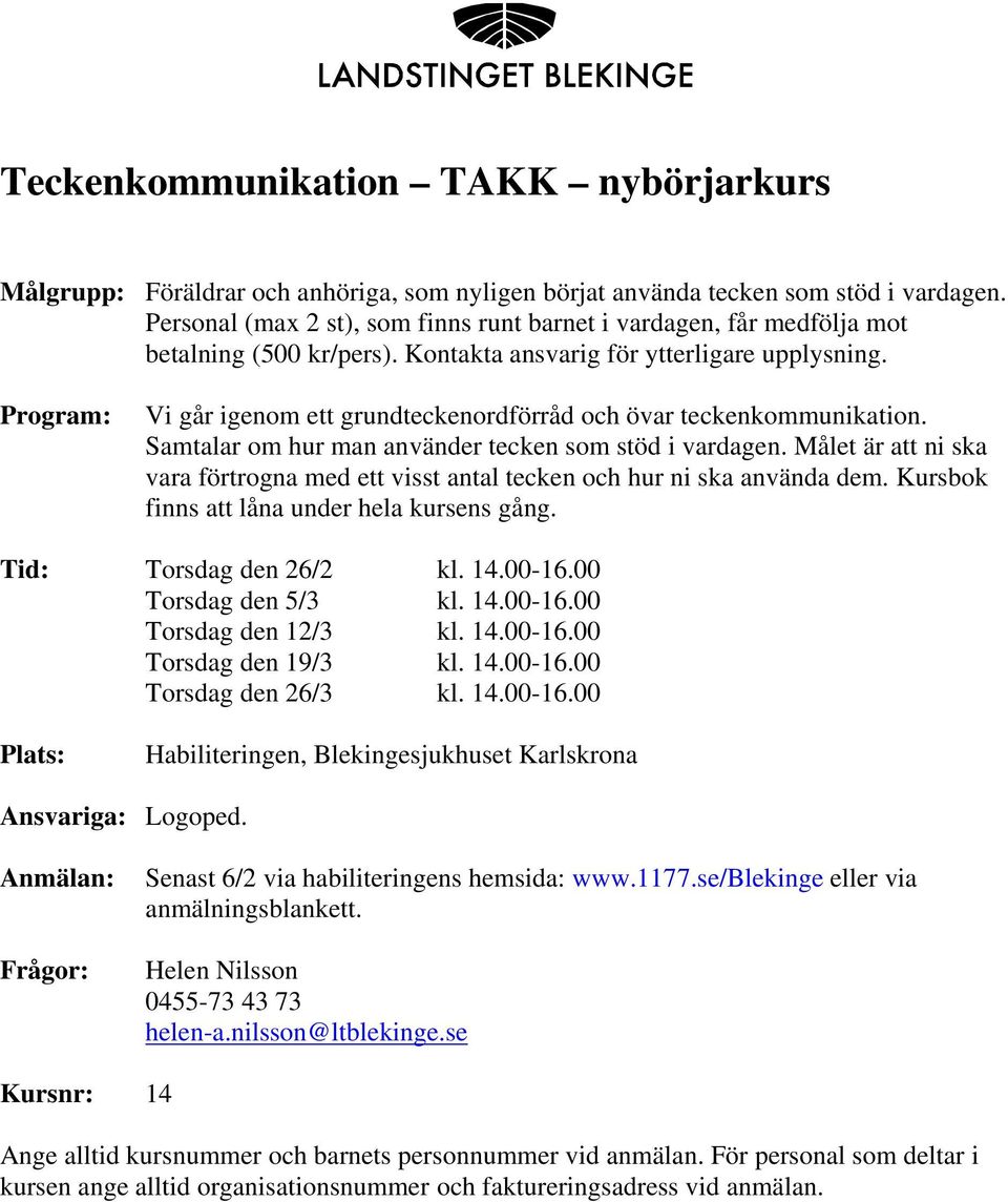 Vi går igenom ett grundteckenordförråd och övar teckenkommunikation. Samtalar om hur man använder tecken som stöd i vardagen.