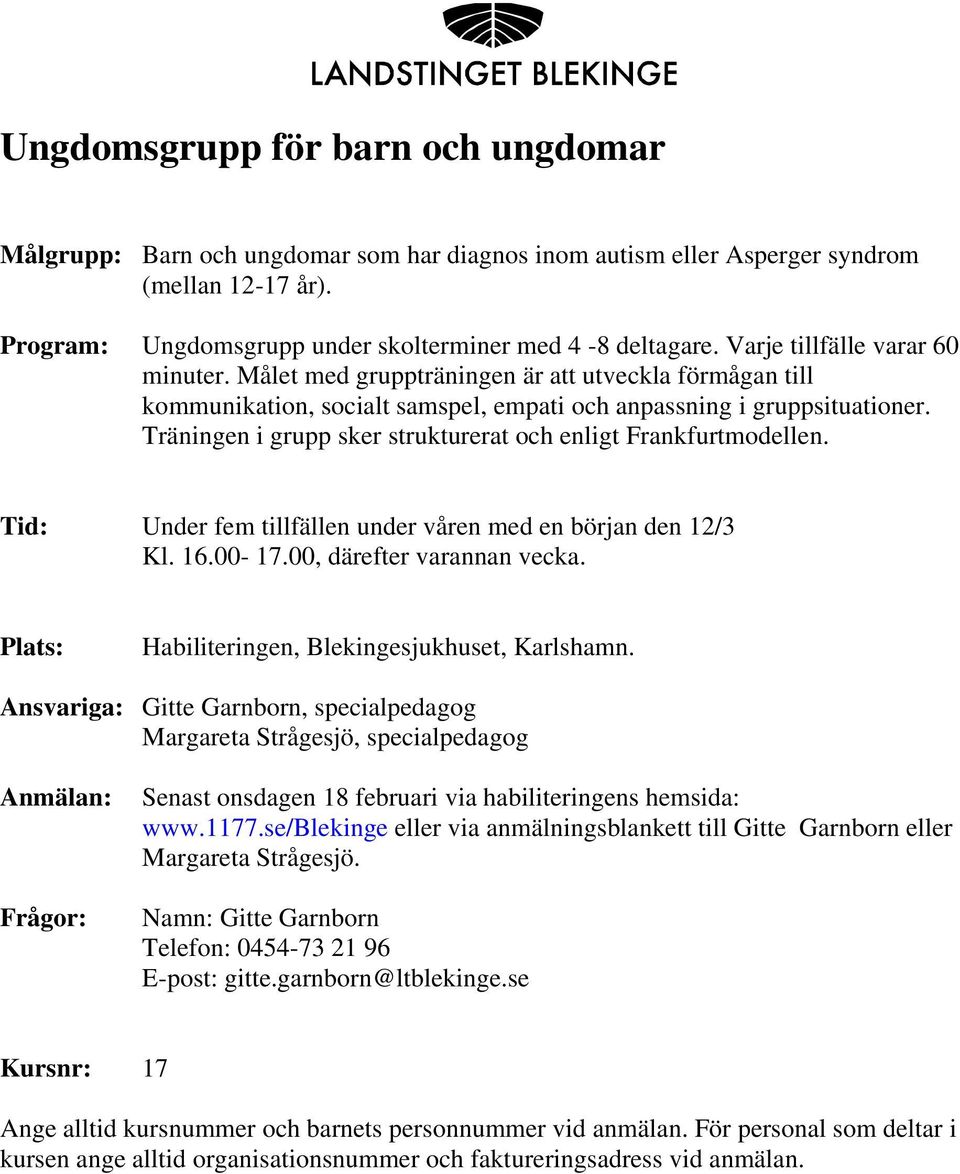 Träningen i grupp sker strukturerat och enligt Frankfurtmodellen. Tid: Under fem tillfällen under våren med en början den 12/3 Kl. 16.00-17.00, därefter varannan vecka.