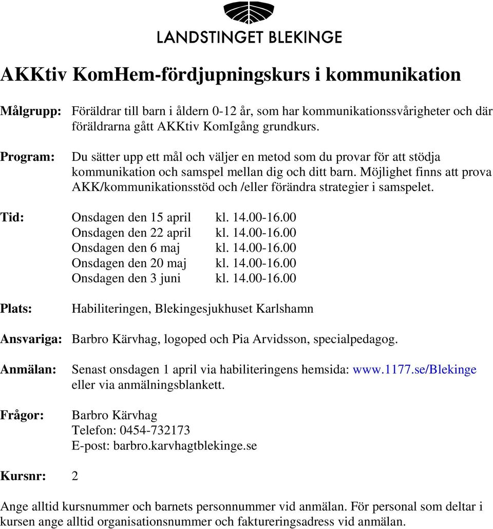 Möjlighet finns att prova AKK/kommunikationsstöd och /eller förändra strategier i samspelet. Tid: Onsdagen den 15 april kl. 14.00-16.00 Onsdagen den 22 april kl. 14.00-16.00 Onsdagen den 6 maj kl. 14.00-16.00 Onsdagen den 20 maj kl.