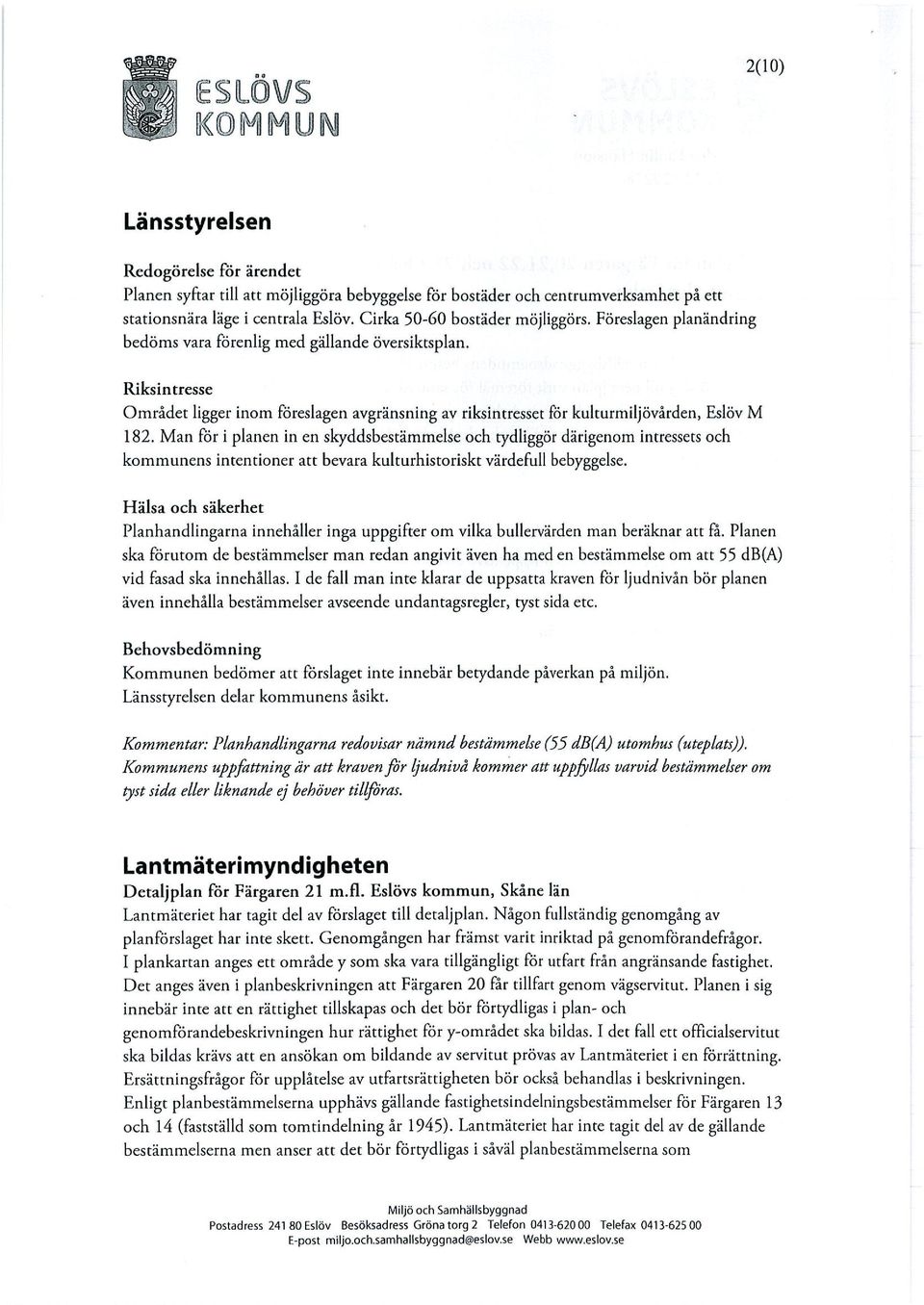 Riksintresse Området ligger inom föresiagen avgränsning av riksintresset för kukurmiljövården, Eslöv M 182.