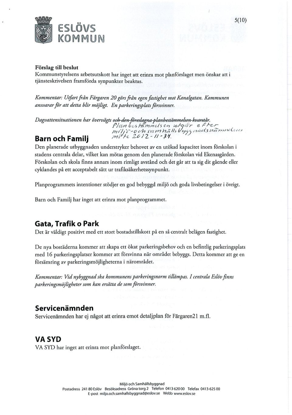 Dagvartensituationen har övervägts och-den-föreslagna-planbestämrnelsen-kvarstår. PA:fri /4737)12,19-15 >1.