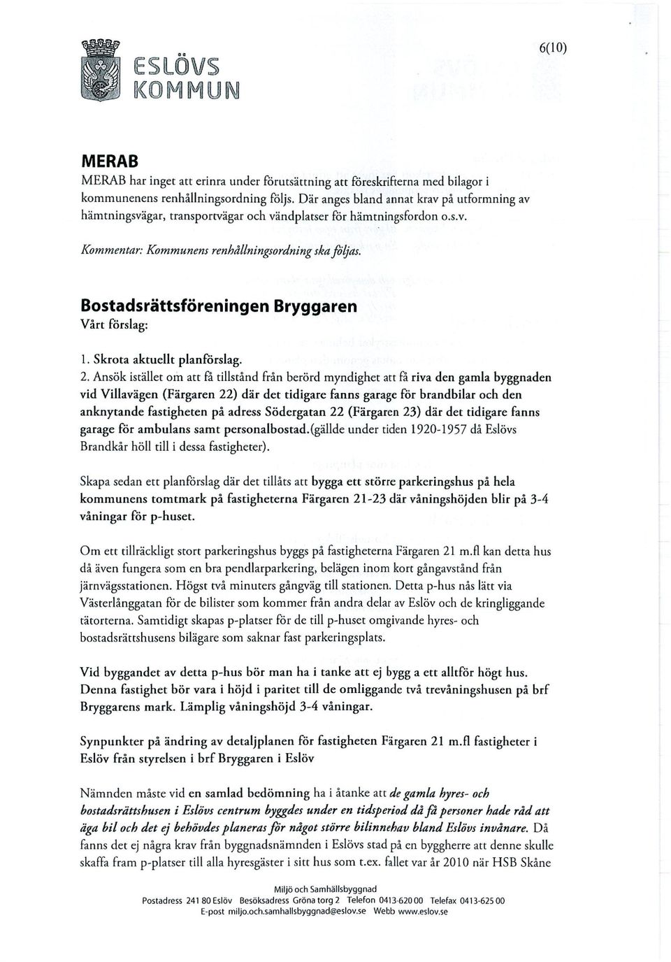 Bostadsrättsföreningen Bryggaren Vårt förslag: 1. Skrota aktuellt planförslag. 2.
