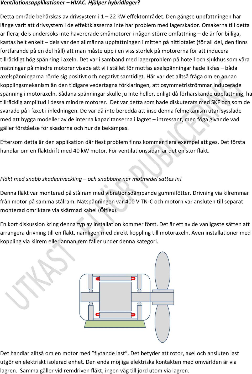 Orsakerna till detta är flera; dels undersöks inte havererade småmotorer i någon större omfattning de är för billiga, kastas helt enkelt dels var den allmänna uppfattningen i mitten på nittiotalet