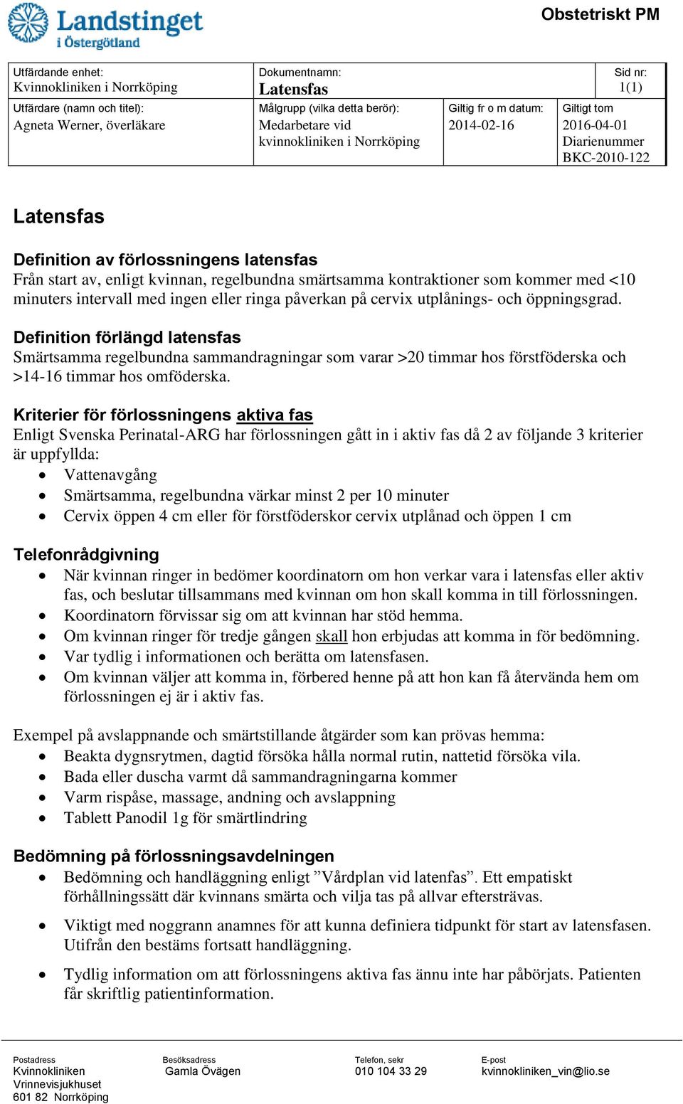 regelbundna smärtsamma kontraktioner som kommer med <10 minuters intervall med ingen eller ringa påverkan på cervix utplånings- och öppningsgrad.