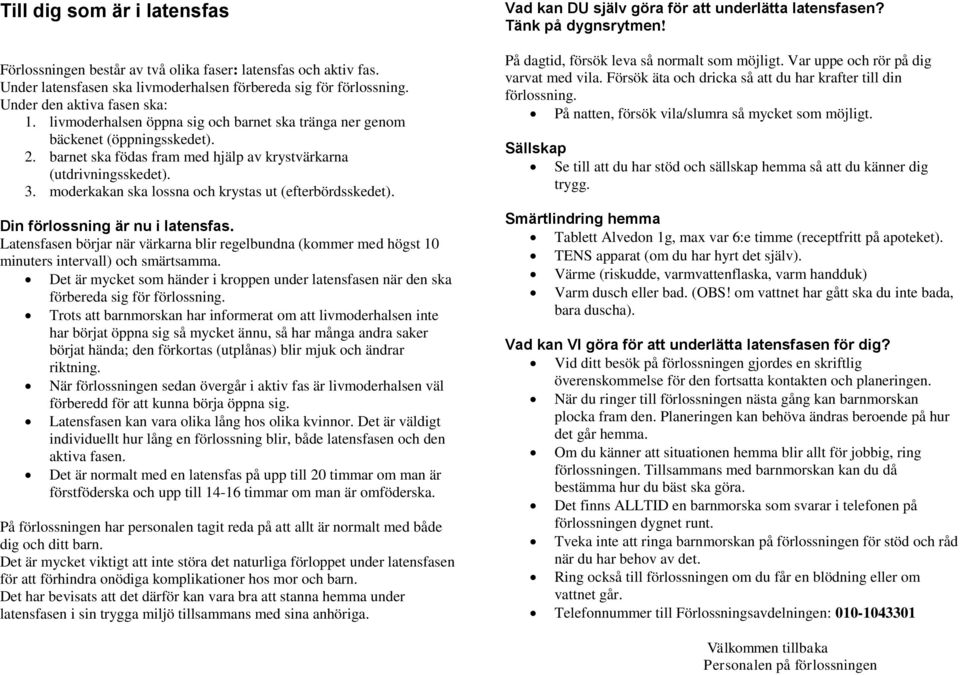 moderkakan ska lossna och krystas ut (efterbördsskedet). Din förlossning är nu i latensfas. Latensfasen börjar när värkarna blir regelbundna (kommer med högst 10 minuters intervall) och smärtsamma.