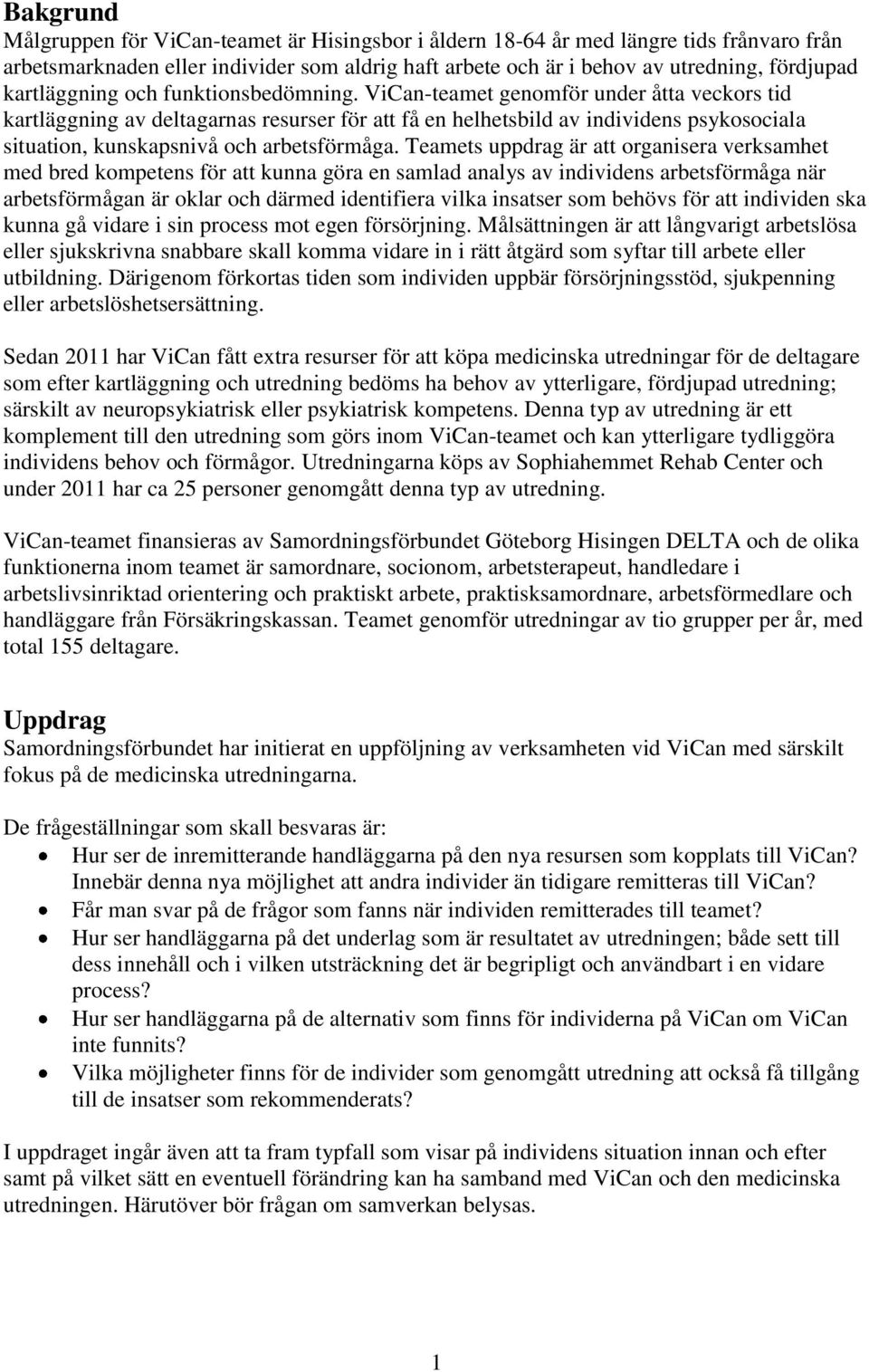 ViCan-teamet genomför under åtta veckors tid kartläggning av deltagarnas resurser för att få en helhetsbild av individens psykosociala situation, kunskapsnivå och arbetsförmåga.