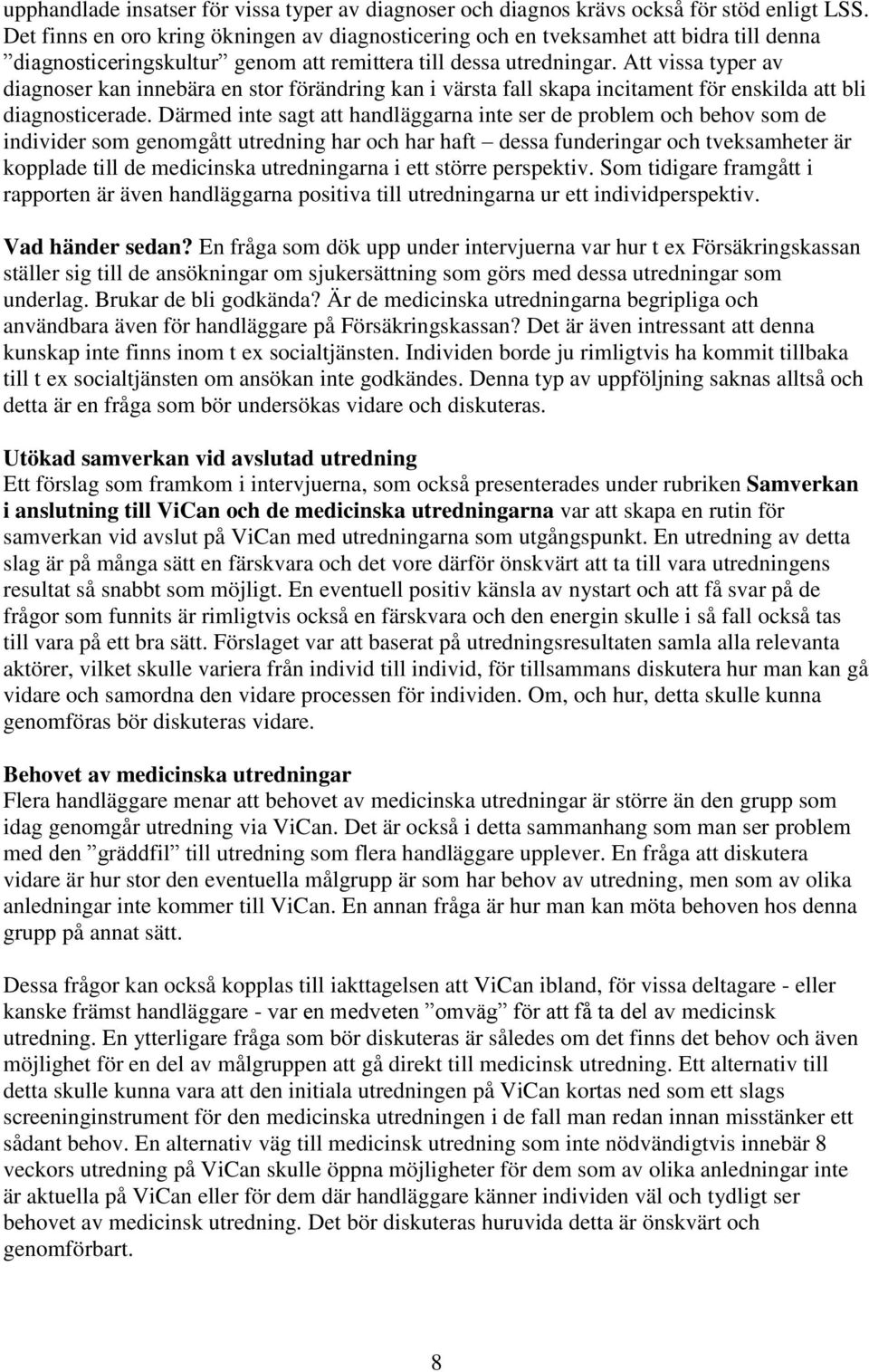 Att vissa typer av diagnoser kan innebära en stor förändring kan i värsta fall skapa incitament för enskilda att bli diagnosticerade.